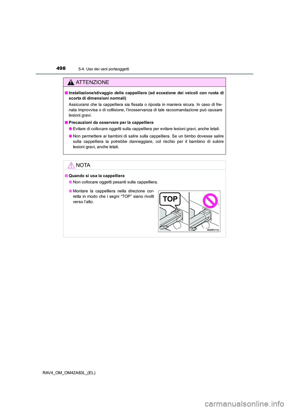 TOYOTA RAV4 2015  Manuale duso (in Italian) 498
RAV4_OM_OM42A83L_(EL)
5-4. Uso dei vani portaoggetti
AT T E N Z I O N E
■Installazione/stivaggio della cappellier a (ad eccezione dei veicoli con ruota di
scorta di dimensioni normali)
Assicurar