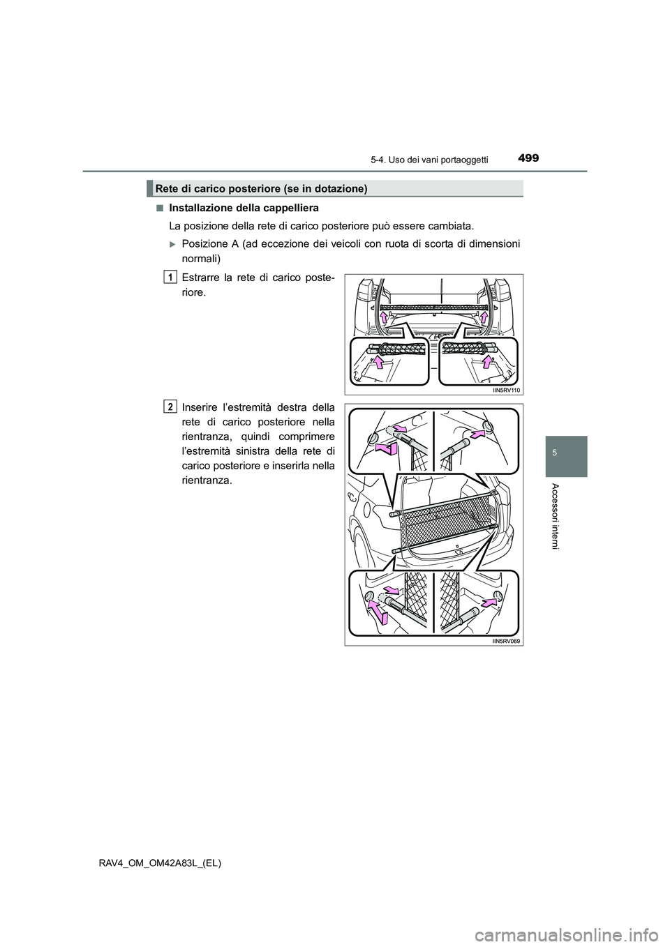 TOYOTA RAV4 2015  Manuale duso (in Italian) 4995-4. Uso dei vani portaoggetti
5
Accessori interni
RAV4_OM_OM42A83L_(EL)■
Installazione della cappelliera
La posizione della rete di carico posteriore può essere cambiata.
�XPosizione A (ad ecce