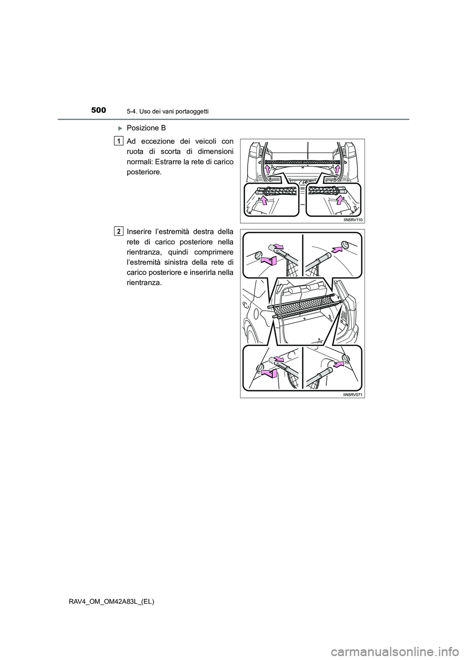 TOYOTA RAV4 2015  Manuale duso (in Italian) 500
RAV4_OM_OM42A83L_(EL)
5-4. Uso dei vani portaoggetti
�XPosizione B
Ad eccezione dei veicoli con
ruota di scorta di dimensioni
normali: Estrarre la rete di carico
posteriore.
Inserire l’estremit