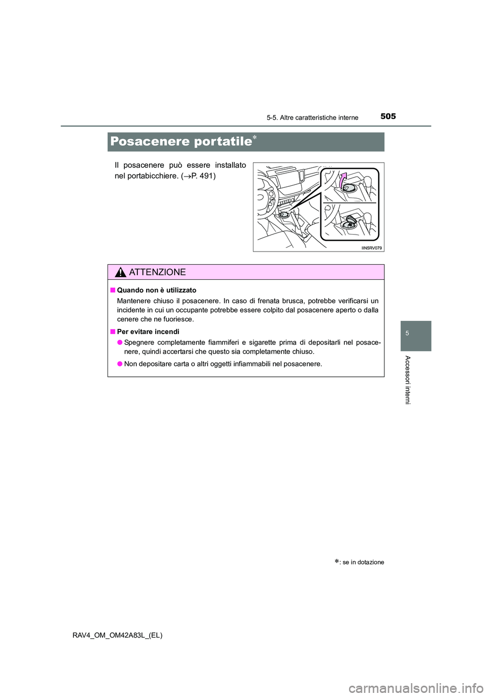 TOYOTA RAV4 2015  Manuale duso (in Italian) 505
5
5-5. Altre caratteristiche interne
Accessori interni
RAV4_OM_OM42A83L_(EL)
Posacenere por tatile∗
Il posacenere può essere installato
nel portabicchiere. (→P. 491)
∗: se in dotazione
AT T