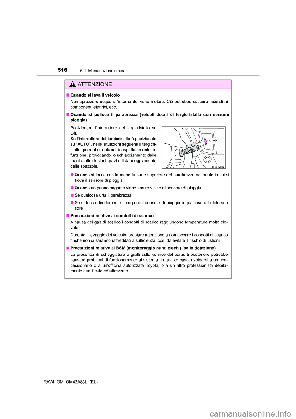 TOYOTA RAV4 2015 Manuale duso (in Italian) 5166-1. Manutenzione e cura
RAV4_OM_OM42A83L_(EL)
AT T E N Z I O N E
■Quando si lava il veicolo
Non spruzzare acqua all’interno del vano motore. Ciò potrebbe causare incendi ai
componenti elettri TOYOTA RAV4 2015 Manuale duso (in Italian) 5166-1. Manutenzione e cura
RAV4_OM_OM42A83L_(EL)
AT T E N Z I O N E
■Quando si lava il veicolo
Non spruzzare acqua all’interno del vano motore. Ciò potrebbe causare incendi ai
componenti elettri