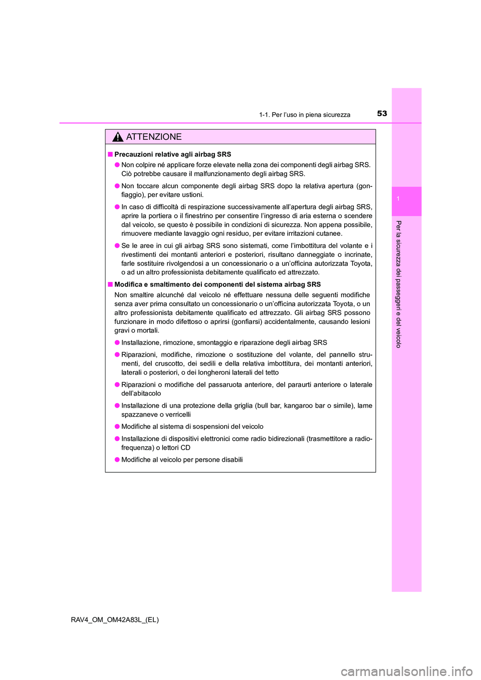 TOYOTA RAV4 2015 Manuale duso (in Italian) 531-1. Per l’uso in piena sicurezza
1
RAV4_OM_OM42A83L_(EL)
Per la sicurezza dei passeggeri e del veicolo
AT T E N Z I O N E
■Precauzioni relative agli airbag SRS
●Non colpire né applicare forz TOYOTA RAV4 2015 Manuale duso (in Italian) 531-1. Per l’uso in piena sicurezza
1
RAV4_OM_OM42A83L_(EL)
Per la sicurezza dei passeggeri e del veicolo
AT T E N Z I O N E
■Precauzioni relative agli airbag SRS
●Non colpire né applicare forz