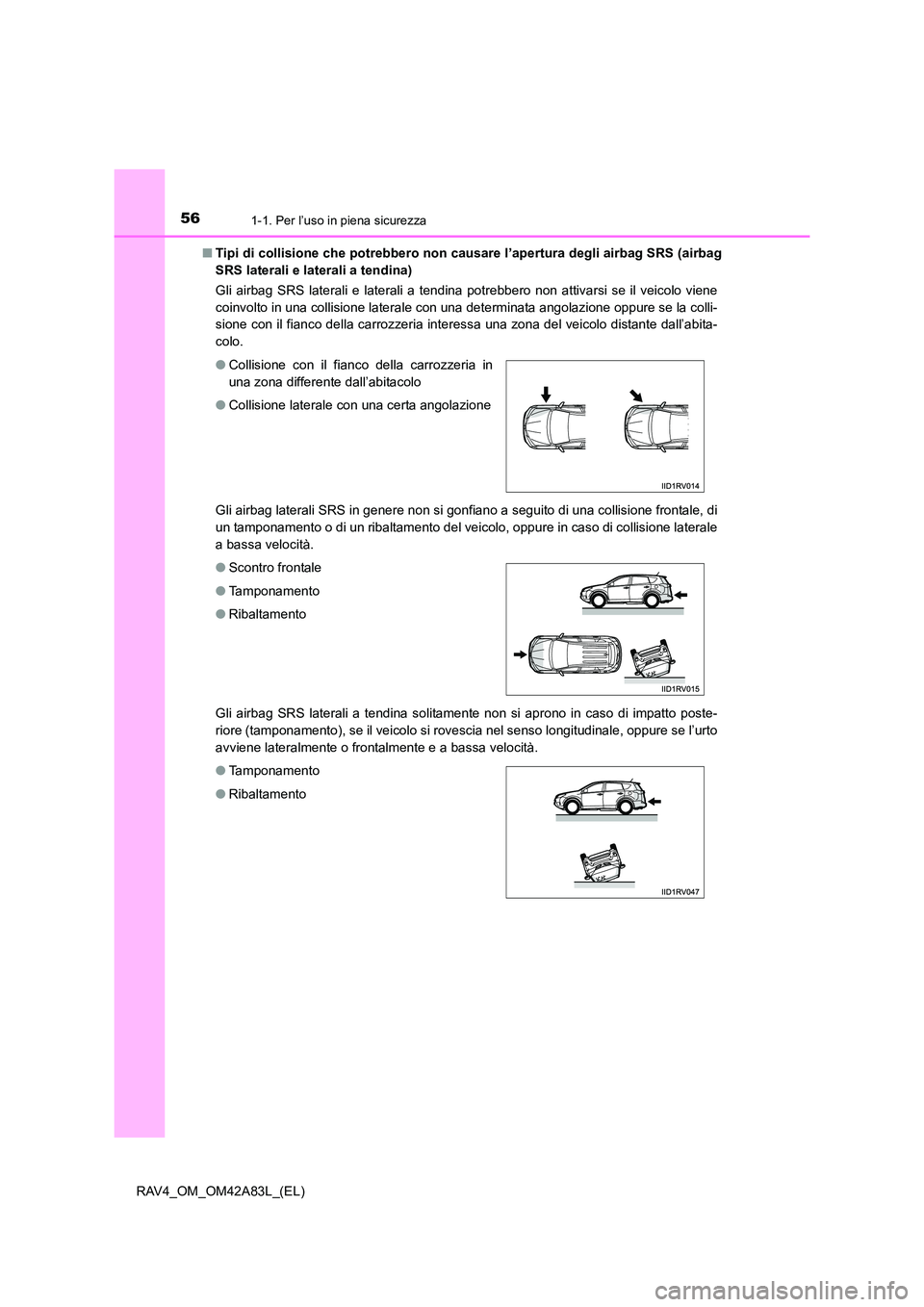 TOYOTA RAV4 2015 Manuale duso (in Italian) 561-1. Per l’uso in piena sicurezza
RAV4_OM_OM42A83L_(EL)■
Tipi di collisione che potrebbero non cau sare l’apertura degli airbag SRS (airbag
SRS laterali e laterali a tendina)
Gli airbag SRS la TOYOTA RAV4 2015 Manuale duso (in Italian) 561-1. Per l’uso in piena sicurezza
RAV4_OM_OM42A83L_(EL)■
Tipi di collisione che potrebbero non cau sare l’apertura degli airbag SRS (airbag
SRS laterali e laterali a tendina)
Gli airbag SRS la