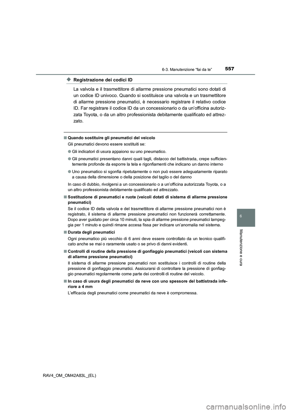 TOYOTA RAV4 2015  Manuale duso (in Italian) 5576-3. Manutenzione “fai da te”
6
Manutenzione e cura
RAV4_OM_OM42A83L_(EL)
◆Registrazione dei codici ID
La valvola e il trasmettitore di allarme pressione pneumatici sono dotati di
un codice I