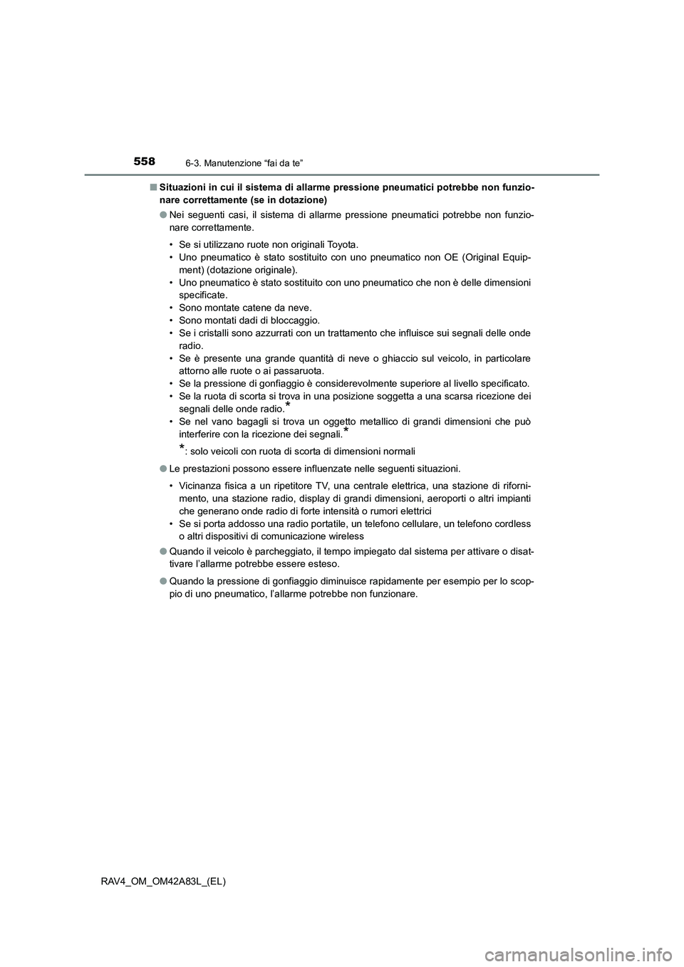 TOYOTA RAV4 2015  Manuale duso (in Italian) 5586-3. Manutenzione “fai da te”
RAV4_OM_OM42A83L_(EL)■
Situazioni in cui il sistema di allarme  pressione pneumatici potrebbe non funzio-
nare correttamente (se in dotazione)
● Nei seguenti c