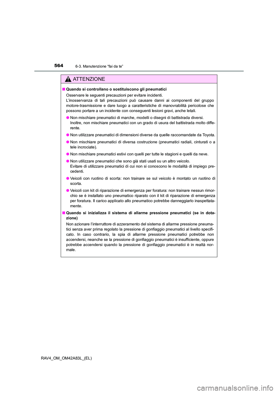 TOYOTA RAV4 2015  Manuale duso (in Italian) 5646-3. Manutenzione “fai da te”
RAV4_OM_OM42A83L_(EL)
AT T E N Z I O N E
■Quando si controllano o so stituiscono gli pneumatici
Osservare le seguenti precauzioni per evitare incidenti. 
L’ino