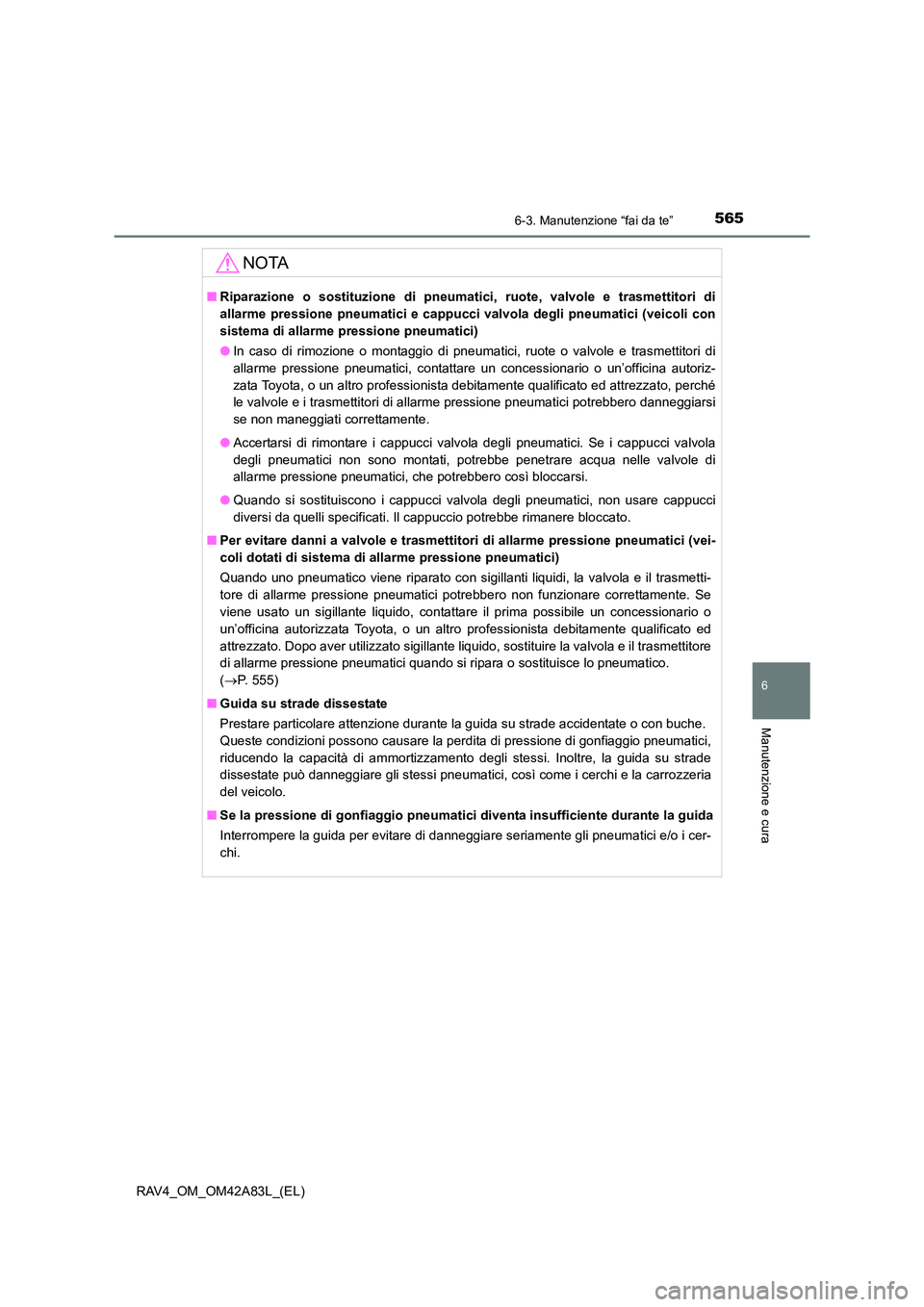 TOYOTA RAV4 2015  Manuale duso (in Italian) 5656-3. Manutenzione “fai da te”
6
Manutenzione e cura
RAV4_OM_OM42A83L_(EL)
NOTA
■Riparazione o sostituzione di pneumati ci, ruote, valvole e trasmettitori di
allarme pressione pneumatici e cap