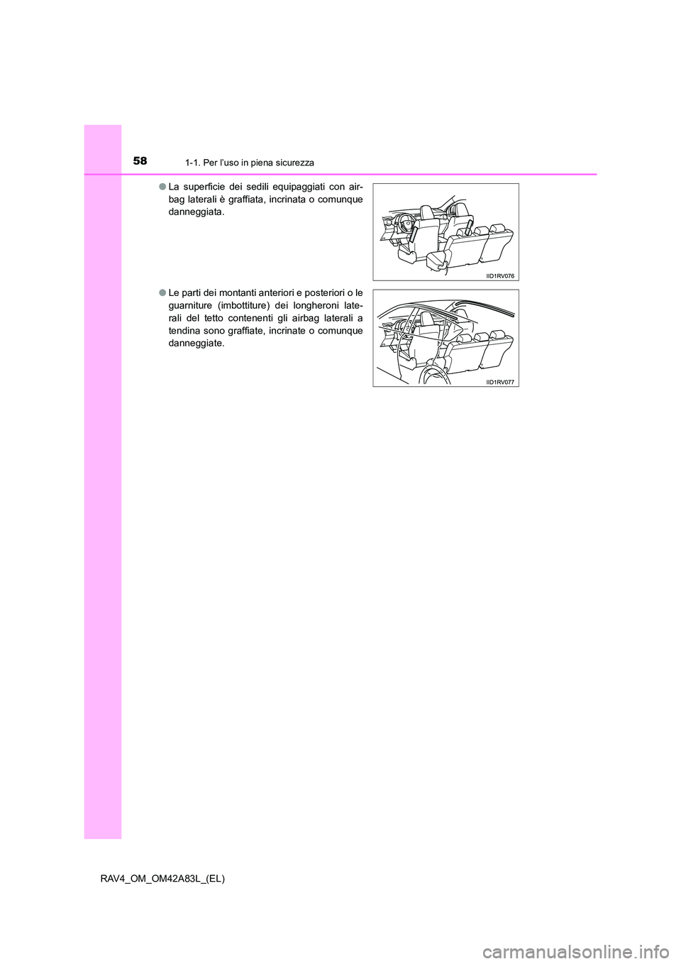 TOYOTA RAV4 2015 Manuale duso (in Italian) 581-1. Per l’uso in piena sicurezza
RAV4_OM_OM42A83L_(EL)●
La superficie dei sedili equipaggiati con air-
bag laterali è graffiata, incrinata o comunque
danneggiata.
● Le parti dei montanti ant TOYOTA RAV4 2015 Manuale duso (in Italian) 581-1. Per l’uso in piena sicurezza
RAV4_OM_OM42A83L_(EL)●
La superficie dei sedili equipaggiati con air-
bag laterali è graffiata, incrinata o comunque
danneggiata.
● Le parti dei montanti ant