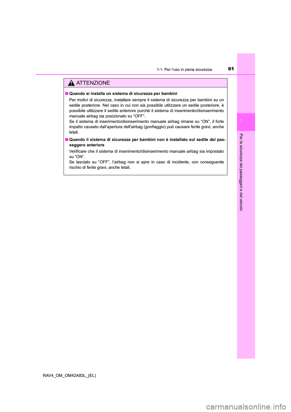 TOYOTA RAV4 2015 Manuale duso (in Italian) 611-1. Per l’uso in piena sicurezza
1
RAV4_OM_OM42A83L_(EL)
Per la sicurezza dei passeggeri e del veicolo
AT T E N Z I O N E
■Quando si installa un sistema di sicurezza per bambini
Per motivi di s TOYOTA RAV4 2015 Manuale duso (in Italian) 611-1. Per l’uso in piena sicurezza
1
RAV4_OM_OM42A83L_(EL)
Per la sicurezza dei passeggeri e del veicolo
AT T E N Z I O N E
■Quando si installa un sistema di sicurezza per bambini
Per motivi di s