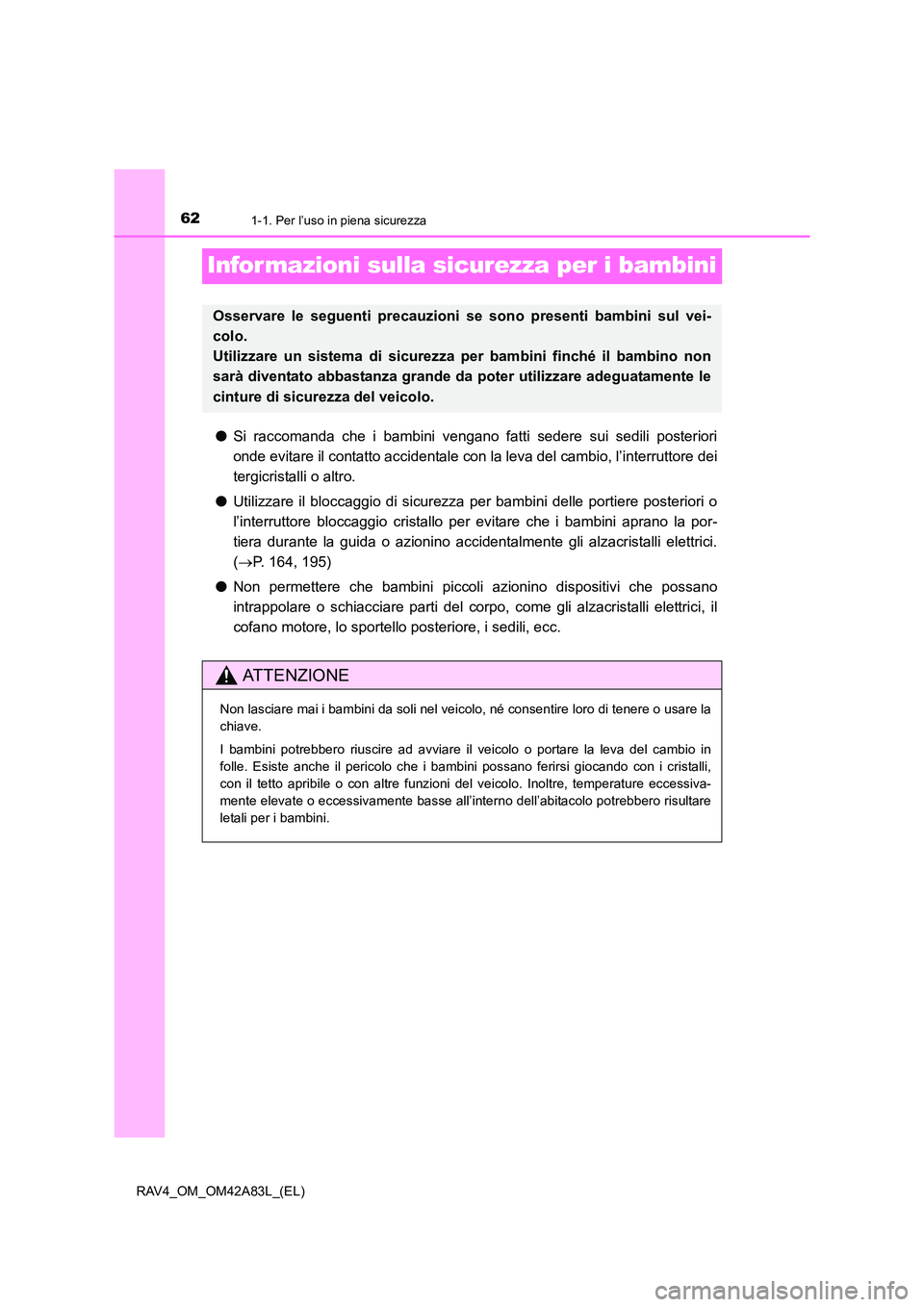 TOYOTA RAV4 2015 Manuale duso (in Italian) 621-1. Per l’uso in piena sicurezza
RAV4_OM_OM42A83L_(EL)
Infor mazioni sulla sicurezza per i bambini
●Si raccomanda che i bambini vengano fatti sedere sui sedili posteriori
onde evitare il contat TOYOTA RAV4 2015 Manuale duso (in Italian) 621-1. Per l’uso in piena sicurezza
RAV4_OM_OM42A83L_(EL)
Infor mazioni sulla sicurezza per i bambini
●Si raccomanda che i bambini vengano fatti sedere sui sedili posteriori
onde evitare il contat