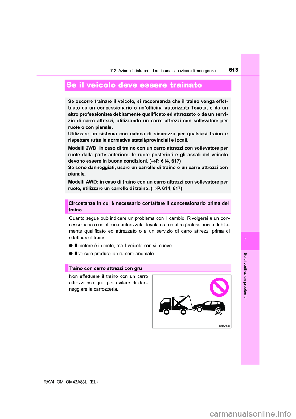 TOYOTA RAV4 2015 Manuale duso (in Italian) 613
7
7-2. Azioni da intraprendere in una situazione di emergenza
Se si verifica un problema
RAV4_OM_OM42A83L_(EL)
Se il veicolo deve essere trainato
Quanto segue può indicare un problema con il camb TOYOTA RAV4 2015 Manuale duso (in Italian) 613
7
7-2. Azioni da intraprendere in una situazione di emergenza
Se si verifica un problema
RAV4_OM_OM42A83L_(EL)
Se il veicolo deve essere trainato
Quanto segue può indicare un problema con il camb