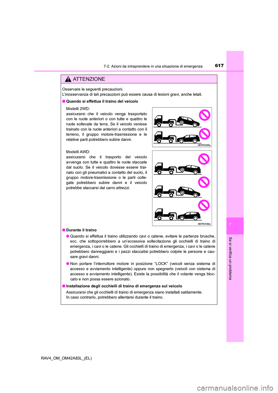 TOYOTA RAV4 2015 Manuale duso (in Italian) 6177-2. Azioni da intraprendere in una situazione di emergenza
7
Se si verifica un problema
RAV4_OM_OM42A83L_(EL)
AT T E N Z I O N E
Osservare le seguenti precauzioni.
L’inosservanza di tali precau TOYOTA RAV4 2015 Manuale duso (in Italian) 6177-2. Azioni da intraprendere in una situazione di emergenza
7
Se si verifica un problema
RAV4_OM_OM42A83L_(EL)
AT T E N Z I O N E
Osservare le seguenti precauzioni.
L’inosservanza di tali precau