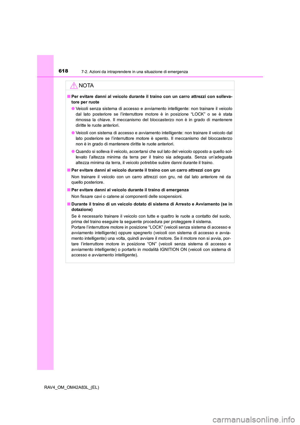 TOYOTA RAV4 2015 Manuale duso (in Italian) 6187-2. Azioni da intraprendere in una situazione di emergenza
RAV4_OM_OM42A83L_(EL)
NOTA
■Per evitare danni al veicolo durante il traino con un carro attrezzi con solleva-
tore per ruote
● Veico TOYOTA RAV4 2015 Manuale duso (in Italian) 6187-2. Azioni da intraprendere in una situazione di emergenza
RAV4_OM_OM42A83L_(EL)
NOTA
■Per evitare danni al veicolo durante il traino con un carro attrezzi con solleva-
tore per ruote
● Veico