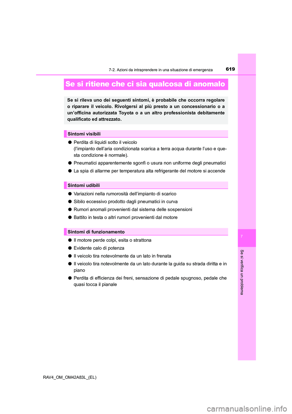 TOYOTA RAV4 2015 Manuale duso (in Italian) 619
7
7-2. Azioni da intraprendere in una situazione di emergenza
Se si verifica un problema
RAV4_OM_OM42A83L_(EL)
Se si ritiene che ci sia qualcosa di anomalo
●Perdita di liquidi sotto il veicolo
TOYOTA RAV4 2015 Manuale duso (in Italian) 619
7
7-2. Azioni da intraprendere in una situazione di emergenza
Se si verifica un problema
RAV4_OM_OM42A83L_(EL)
Se si ritiene che ci sia qualcosa di anomalo
●Perdita di liquidi sotto il veicolo