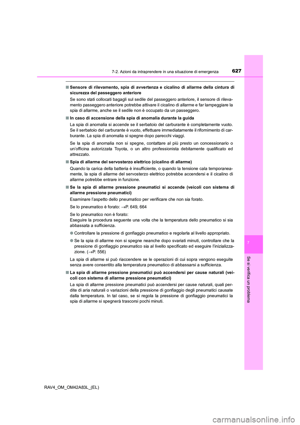 TOYOTA RAV4 2015  Manuale duso (in Italian) 6277-2. Azioni da intraprendere in una situazione di emergenza
7
Se si verifica un problema
RAV4_OM_OM42A83L_(EL)
■Sensore di rilevamento, spia di avvertenza e cicalino di allarme della cintura di
s