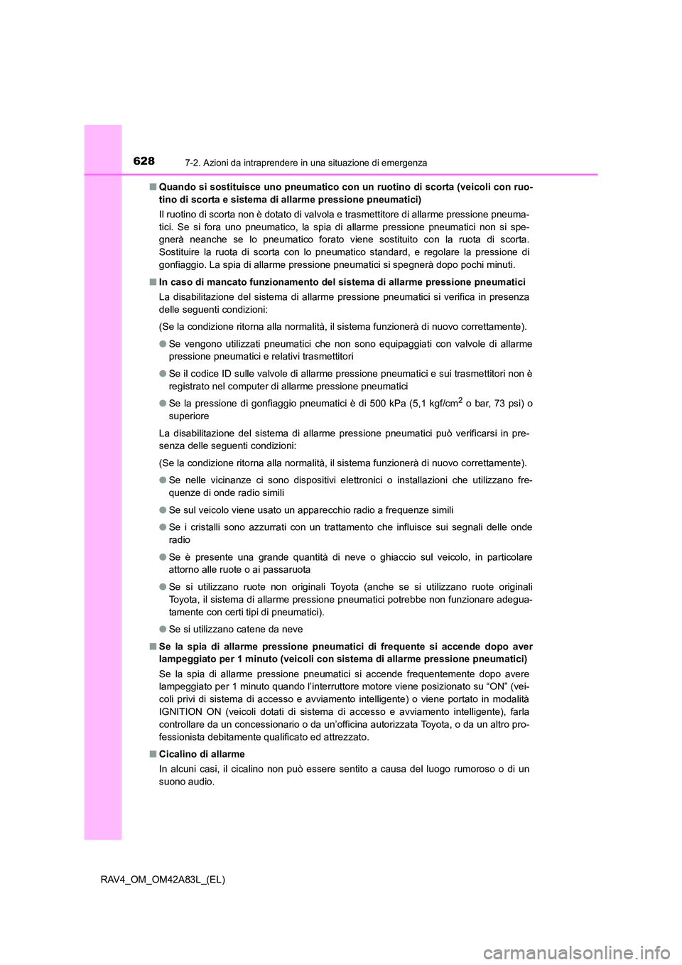 TOYOTA RAV4 2015  Manuale duso (in Italian) 6287-2. Azioni da intraprendere in una situazione di emergenza
RAV4_OM_OM42A83L_(EL)■
Quando si sostituisce uno pn eumatico con un ruotino di scorta (veicoli con ruo-
tino di scorta e sistema di all