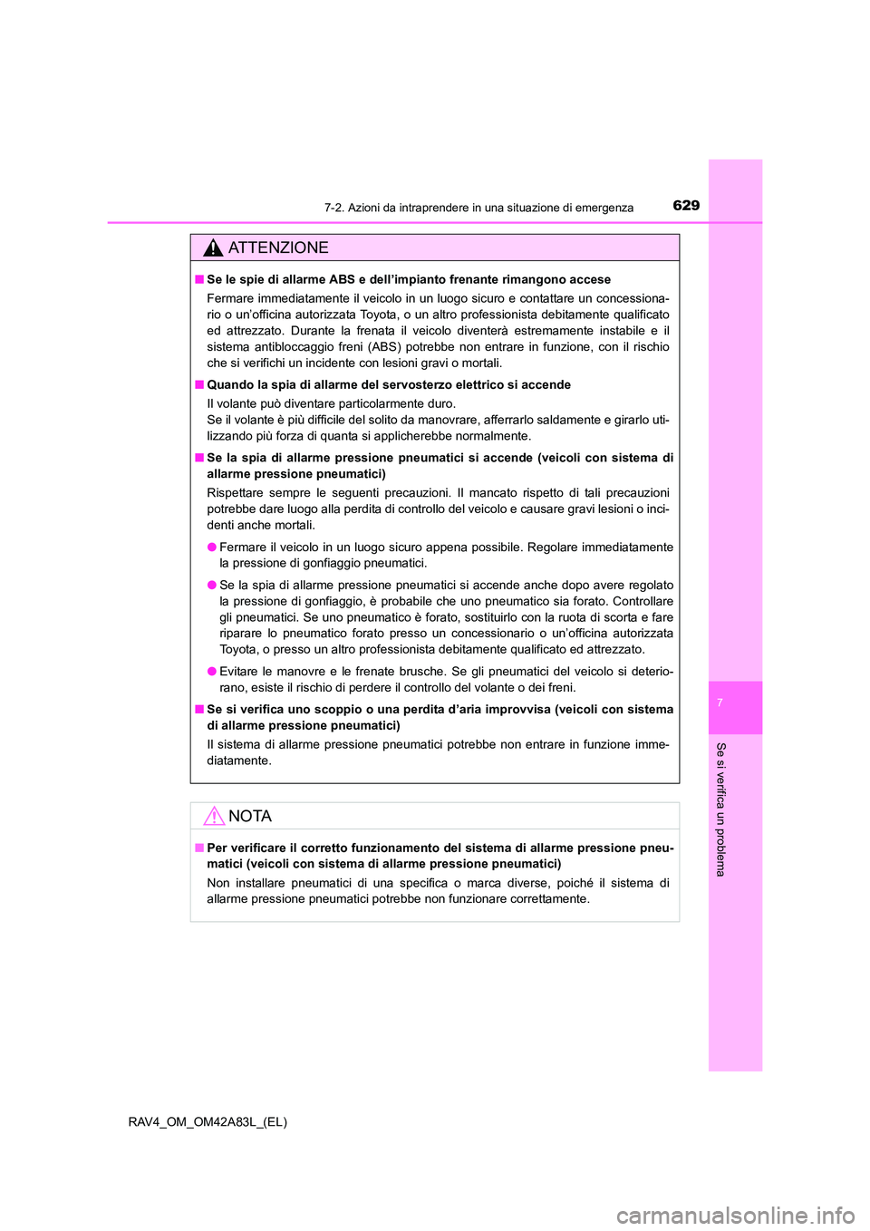 TOYOTA RAV4 2015  Manuale duso (in Italian) 6297-2. Azioni da intraprendere in una situazione di emergenza
7
Se si verifica un problema
RAV4_OM_OM42A83L_(EL)
AT T E N Z I O N E
■Se le spie di allarme ABS e dell ’impianto frenante rimangono 