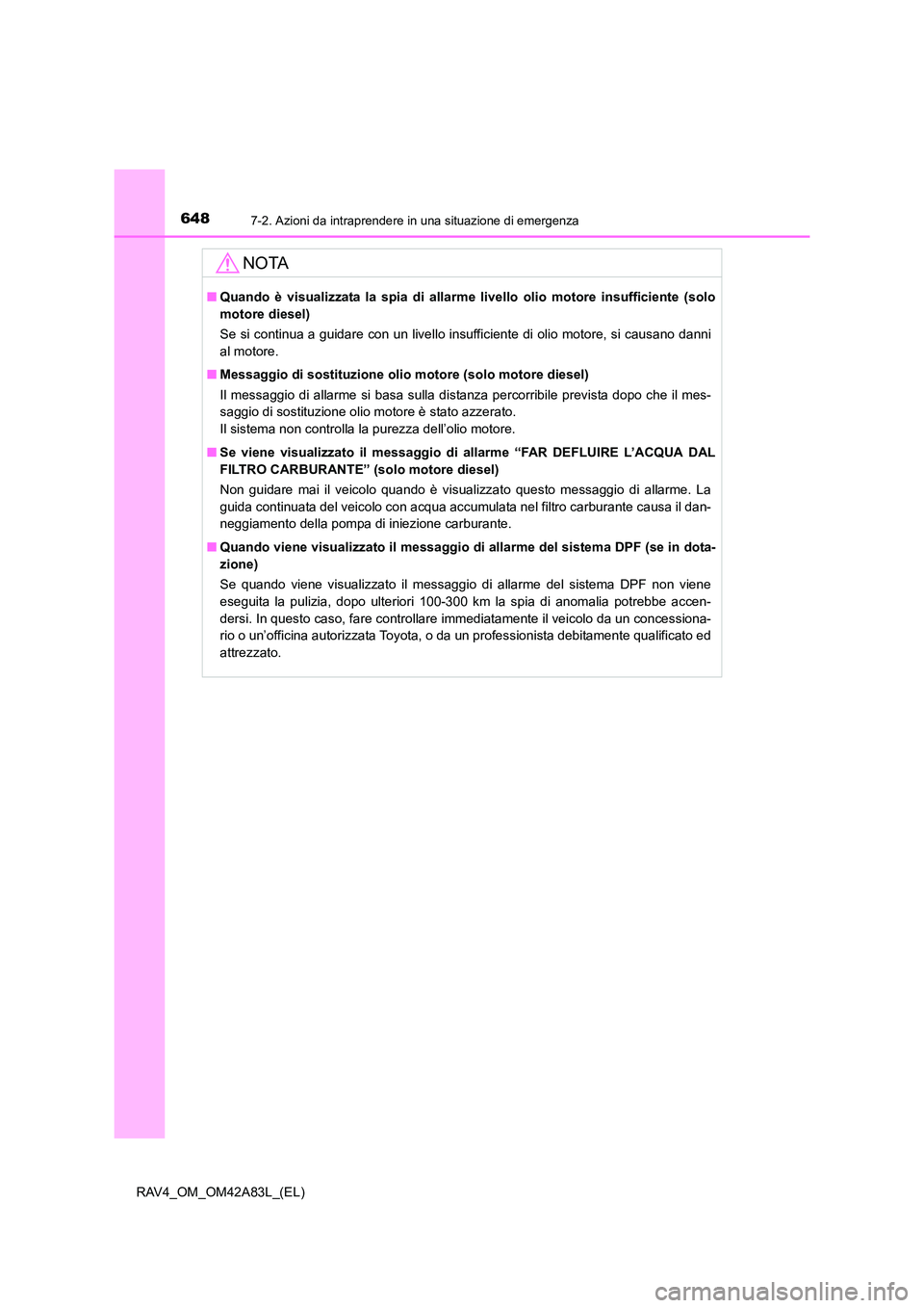 TOYOTA RAV4 2015  Manuale duso (in Italian) 6487-2. Azioni da intraprendere in una situazione di emergenza
RAV4_OM_OM42A83L_(EL)
NOTA
■Quando è visualizzata la spia di allarm e livello olio motore insufficiente (solo
motore diesel)
Se si con