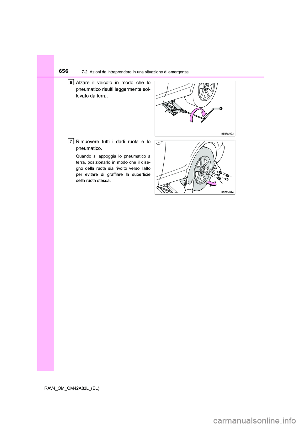 TOYOTA RAV4 2015  Manuale duso (in Italian) 6567-2. Azioni da intraprendere in una situazione di emergenza
RAV4_OM_OM42A83L_(EL)
Alzare il veicolo in modo che lo
pneumatico risulti leggermente sol-
levato da terra.
Rimuovere tutti i dadi ruota 