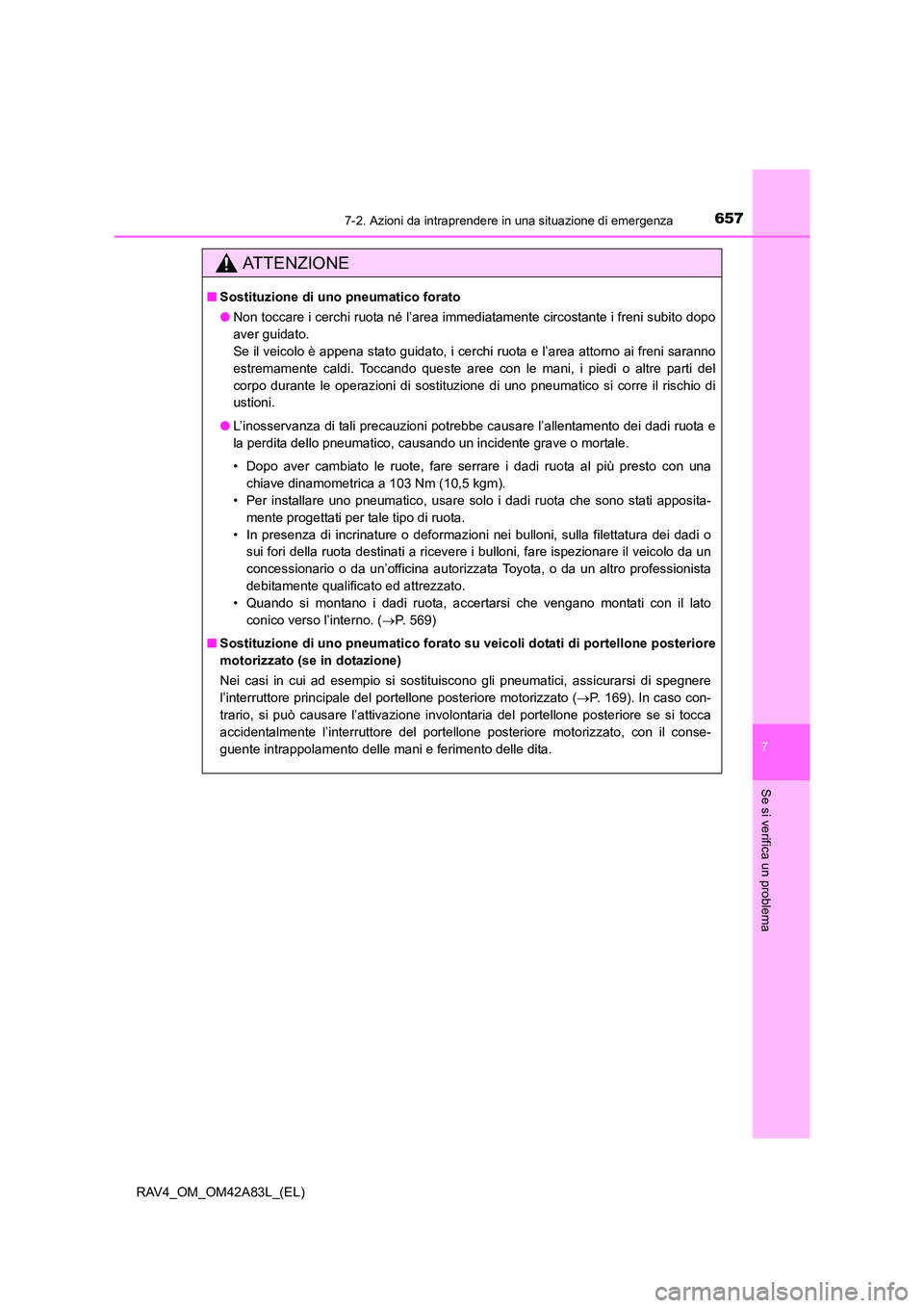 TOYOTA RAV4 2015  Manuale duso (in Italian) 6577-2. Azioni da intraprendere in una situazione di emergenza
7
Se si verifica un problema
RAV4_OM_OM42A83L_(EL)
AT T E N Z I O N E
■Sostituzione di uno pneumatico forato
●Non toccare i cerchi ru
