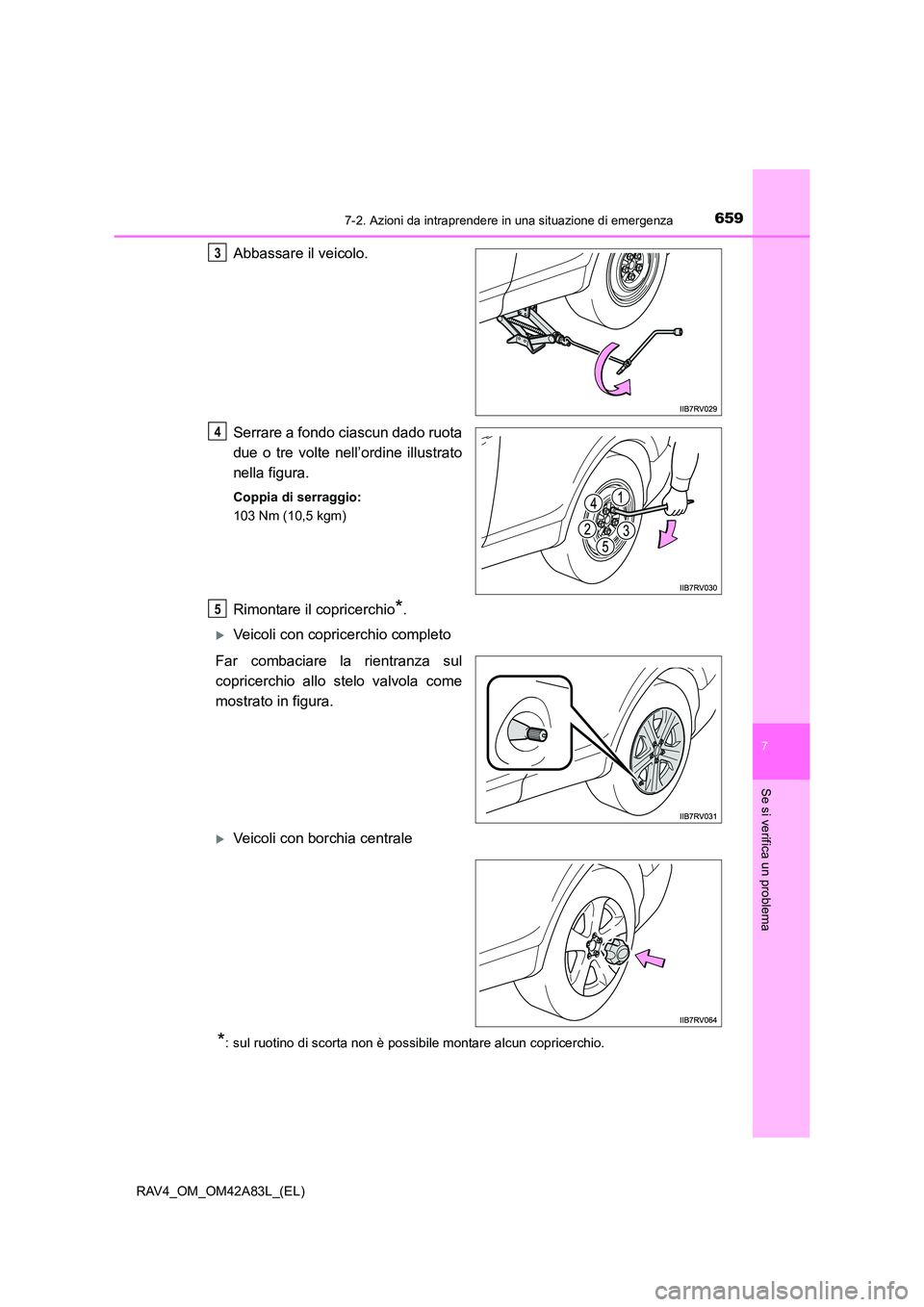 TOYOTA RAV4 2015  Manuale duso (in Italian) 6597-2. Azioni da intraprendere in una situazione di emergenza
7
Se si verifica un problema
RAV4_OM_OM42A83L_(EL)
Abbassare il veicolo.
Serrare a fondo ciascun dado ruota
due o tre volte nell’ordine
