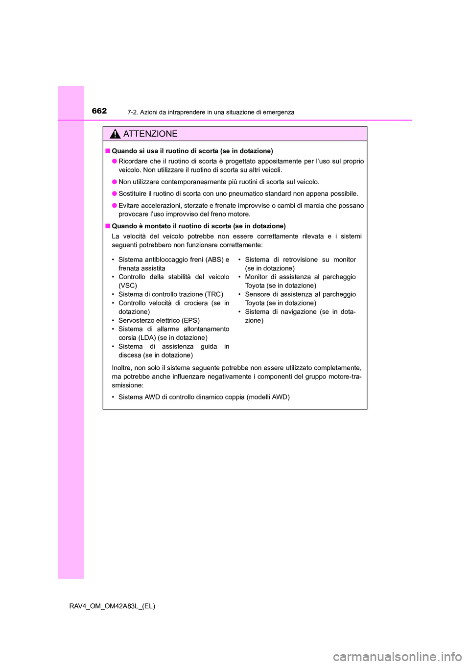 TOYOTA RAV4 2015 Manuale duso (in Italian) 6627-2. Azioni da intraprendere in una situazione di emergenza
RAV4_OM_OM42A83L_(EL)
AT T E N Z I O N E
■Quando si usa il ruotino di scorta (se in dotazione)
●Ricordare che il ruotino di scorta è TOYOTA RAV4 2015 Manuale duso (in Italian) 6627-2. Azioni da intraprendere in una situazione di emergenza
RAV4_OM_OM42A83L_(EL)
AT T E N Z I O N E
■Quando si usa il ruotino di scorta (se in dotazione)
●Ricordare che il ruotino di scorta è