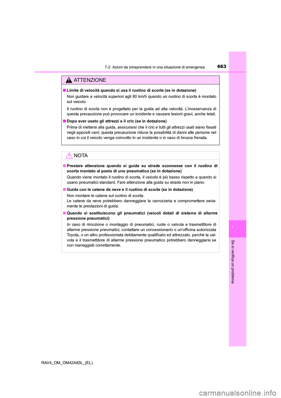 TOYOTA RAV4 2015 Manuale duso (in Italian) 6637-2. Azioni da intraprendere in una situazione di emergenza
7
Se si verifica un problema
RAV4_OM_OM42A83L_(EL)
AT T E N Z I O N E
■Limite di velocità quando si usa il ruotino di scorta (se in d TOYOTA RAV4 2015 Manuale duso (in Italian) 6637-2. Azioni da intraprendere in una situazione di emergenza
7
Se si verifica un problema
RAV4_OM_OM42A83L_(EL)
AT T E N Z I O N E
■Limite di velocità quando si usa il ruotino di scorta (se in d