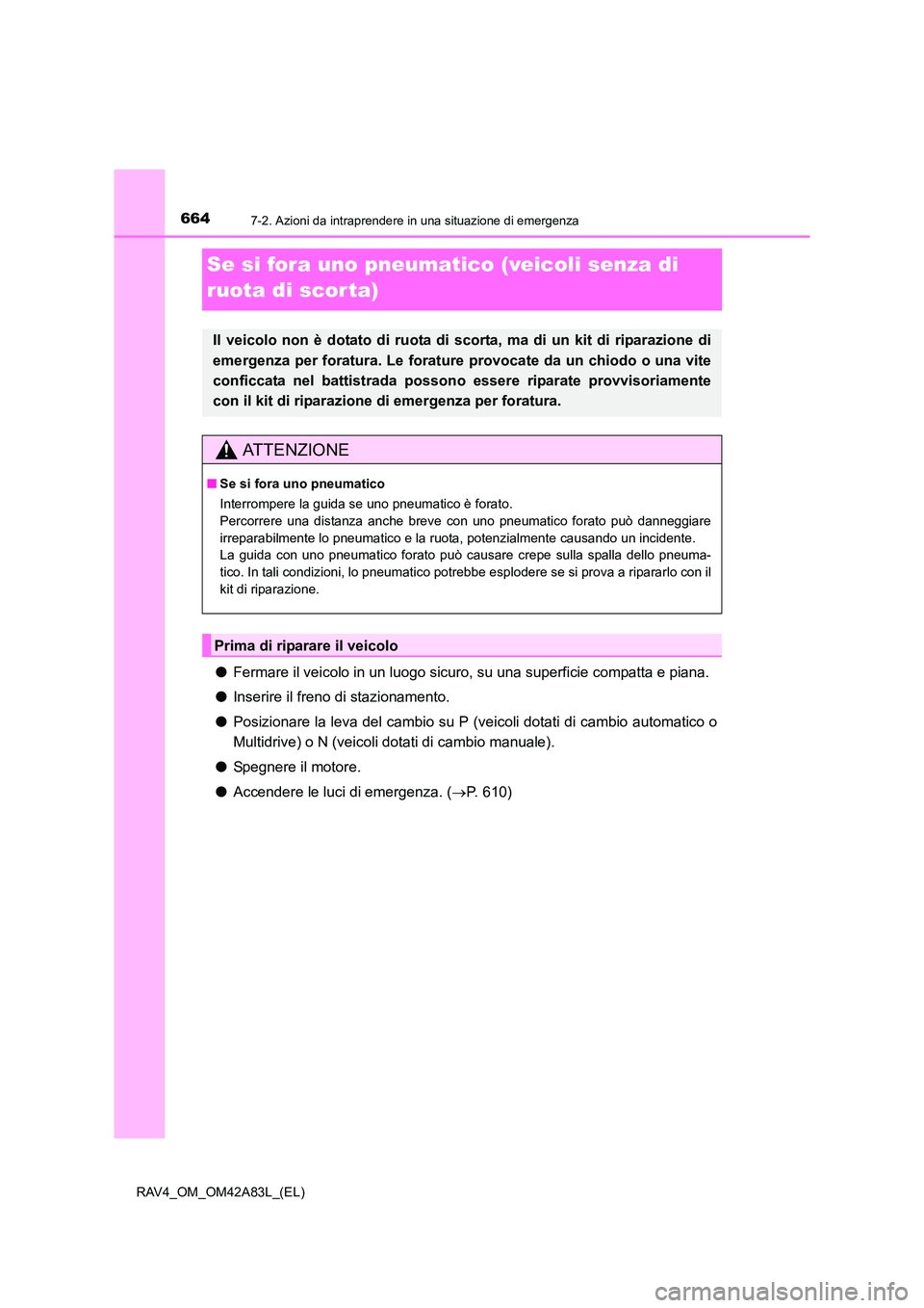 TOYOTA RAV4 2015 Manuale duso (in Italian) 6647-2. Azioni da intraprendere in una situazione di emergenza
RAV4_OM_OM42A83L_(EL)
Se si fora uno pneumatico (veicoli senza di
ruota di scorta)
●Fermare il veicolo in un luogo sicuro, su una supe TOYOTA RAV4 2015 Manuale duso (in Italian) 6647-2. Azioni da intraprendere in una situazione di emergenza
RAV4_OM_OM42A83L_(EL)
Se si fora uno pneumatico (veicoli senza di
ruota di scorta)
●Fermare il veicolo in un luogo sicuro, su una supe