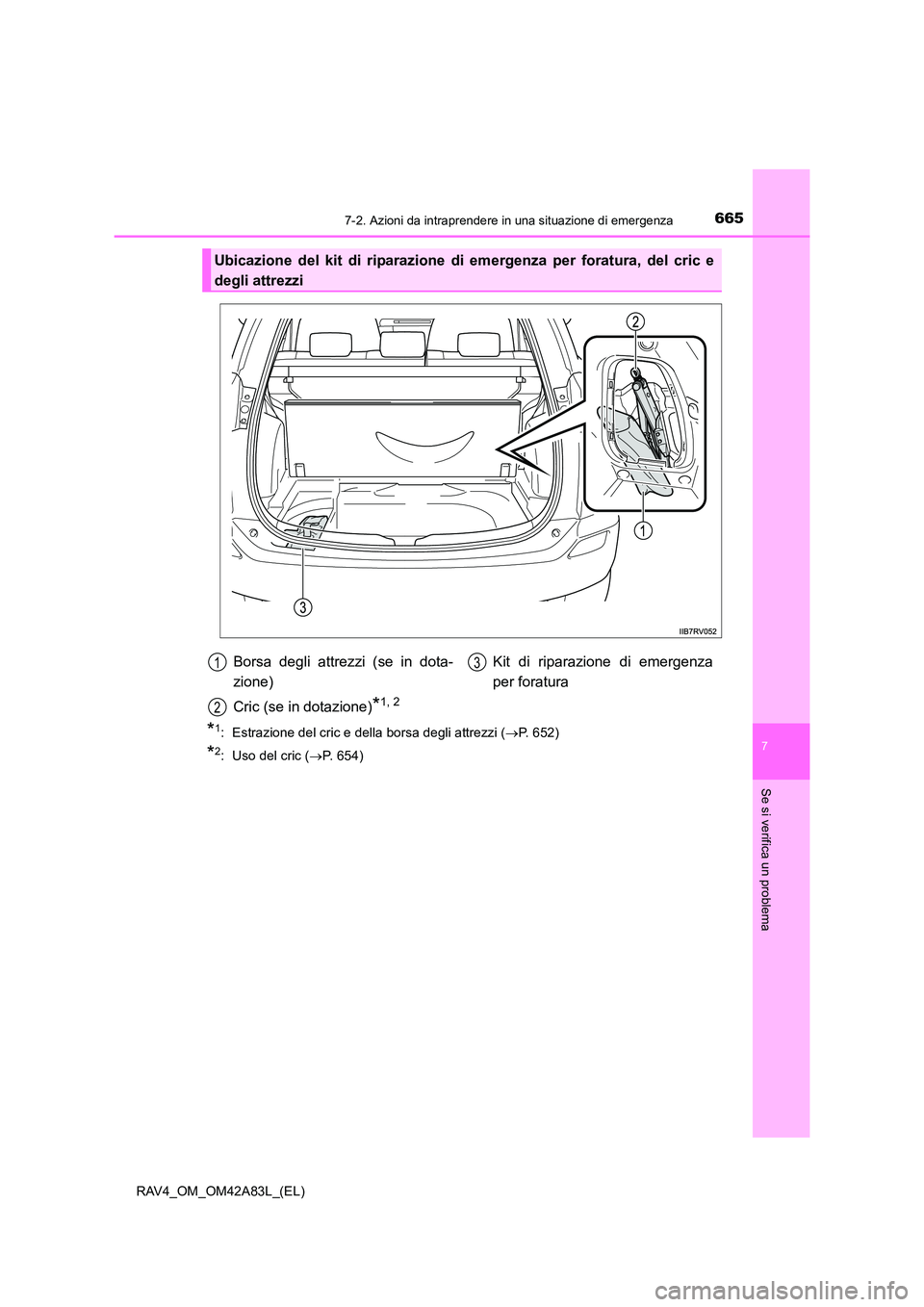 TOYOTA RAV4 2015 Manuale duso (in Italian) 6657-2. Azioni da intraprendere in una situazione di emergenza
7
Se si verifica un problema
RAV4_OM_OM42A83L_(EL)
*1: Estrazione del cric e della borsa degli attrezzi (→P. 652)
*2: Uso del cric ( TOYOTA RAV4 2015 Manuale duso (in Italian) 6657-2. Azioni da intraprendere in una situazione di emergenza
7
Se si verifica un problema
RAV4_OM_OM42A83L_(EL)
*1: Estrazione del cric e della borsa degli attrezzi (→P. 652)
*2: Uso del cric (