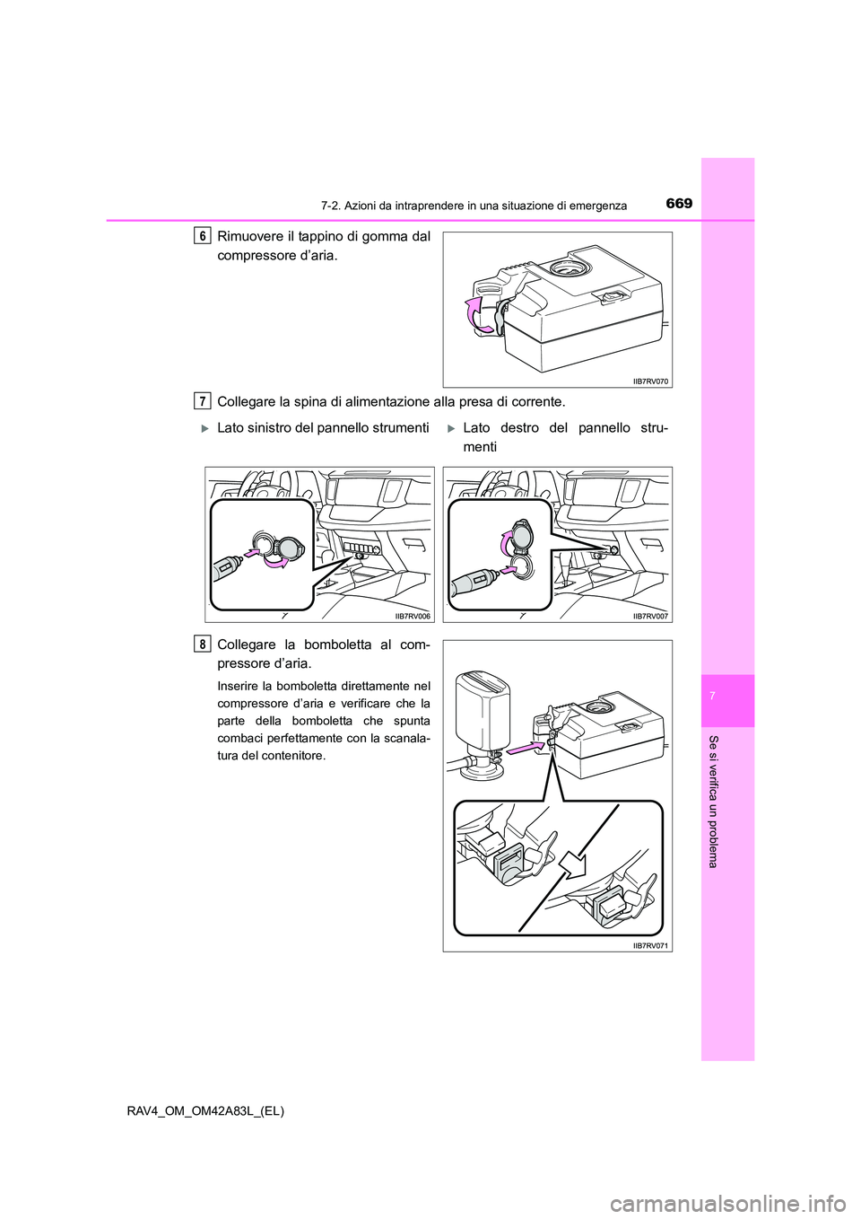 TOYOTA RAV4 2015 Manuale duso (in Italian) 6697-2. Azioni da intraprendere in una situazione di emergenza
7
Se si verifica un problema
RAV4_OM_OM42A83L_(EL)
Rimuovere il tappino di gomma dal
compressore d’aria.
Collegare la spina di alimenta TOYOTA RAV4 2015 Manuale duso (in Italian) 6697-2. Azioni da intraprendere in una situazione di emergenza
7
Se si verifica un problema
RAV4_OM_OM42A83L_(EL)
Rimuovere il tappino di gomma dal
compressore d’aria.
Collegare la spina di alimenta