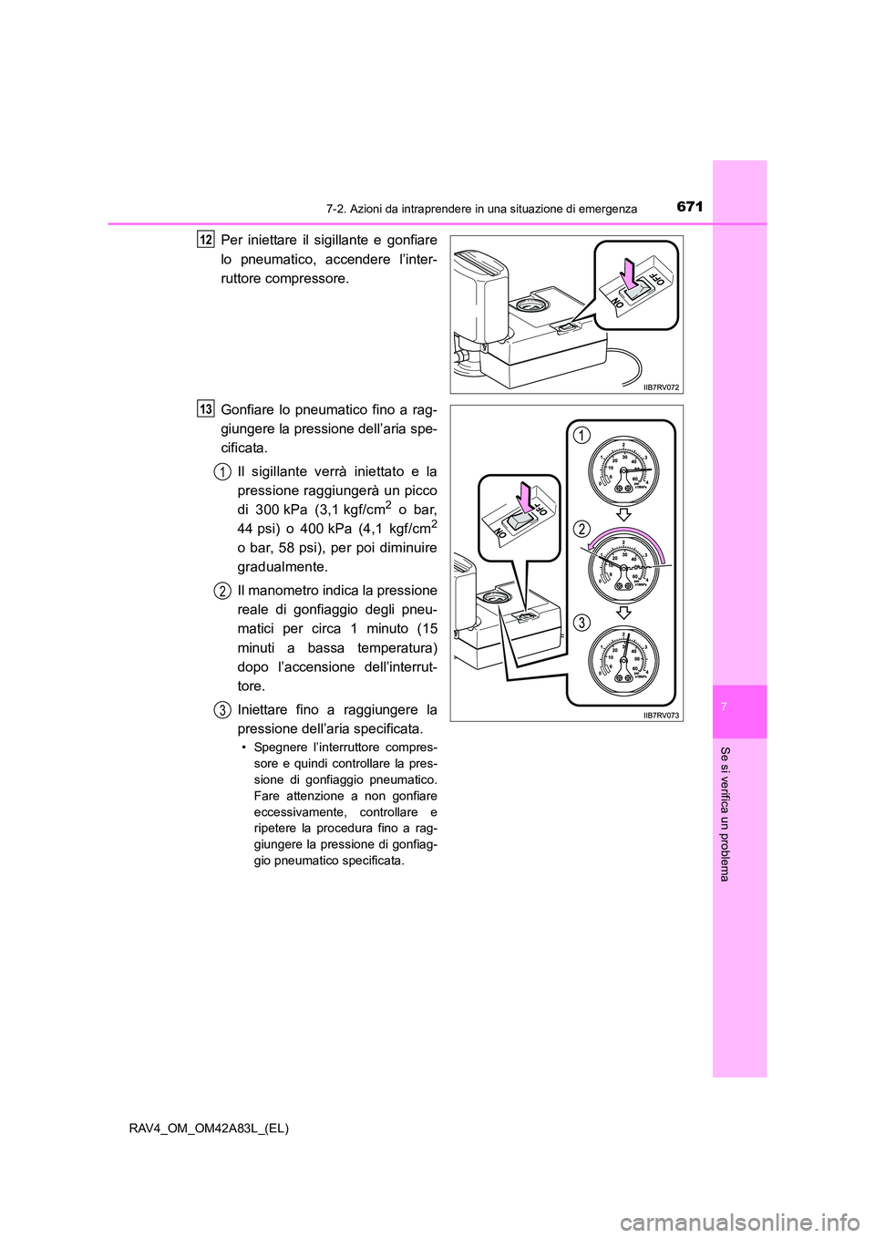 TOYOTA RAV4 2015 Manuale duso (in Italian) 6717-2. Azioni da intraprendere in una situazione di emergenza
7
Se si verifica un problema
RAV4_OM_OM42A83L_(EL)
Per iniettare il sigillante e gonfiare
lo pneumatico, accendere l’inter-
ruttore com TOYOTA RAV4 2015 Manuale duso (in Italian) 6717-2. Azioni da intraprendere in una situazione di emergenza
7
Se si verifica un problema
RAV4_OM_OM42A83L_(EL)
Per iniettare il sigillante e gonfiare
lo pneumatico, accendere l’inter-
ruttore com