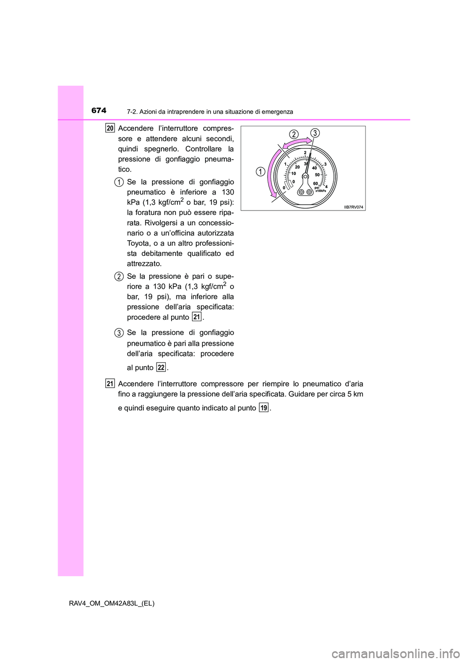 TOYOTA RAV4 2015 Manuale duso (in Italian) 6747-2. Azioni da intraprendere in una situazione di emergenza
RAV4_OM_OM42A83L_(EL)
Accendere l’interruttore compres-
sore e attendere alcuni secondi,
quindi spegnerlo. Controllare la
pressione di TOYOTA RAV4 2015 Manuale duso (in Italian) 6747-2. Azioni da intraprendere in una situazione di emergenza
RAV4_OM_OM42A83L_(EL)
Accendere l’interruttore compres-
sore e attendere alcuni secondi,
quindi spegnerlo. Controllare la
pressione di