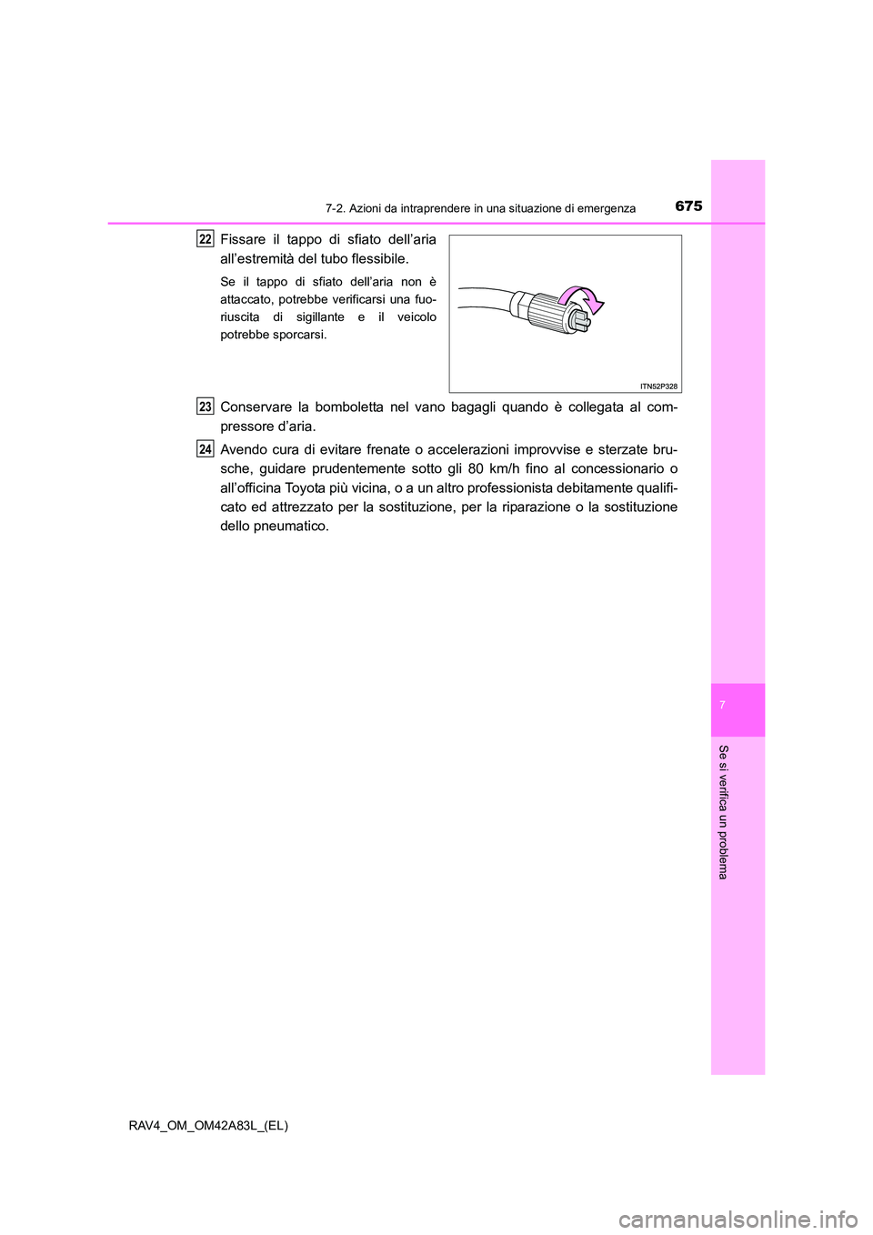 TOYOTA RAV4 2015 Manuale duso (in Italian) 6757-2. Azioni da intraprendere in una situazione di emergenza
7
Se si verifica un problema
RAV4_OM_OM42A83L_(EL)
Fissare il tappo di sfiato dell’aria
all’estremità del tubo flessibile.
Se il tap TOYOTA RAV4 2015 Manuale duso (in Italian) 6757-2. Azioni da intraprendere in una situazione di emergenza
7
Se si verifica un problema
RAV4_OM_OM42A83L_(EL)
Fissare il tappo di sfiato dell’aria
all’estremità del tubo flessibile.
Se il tap