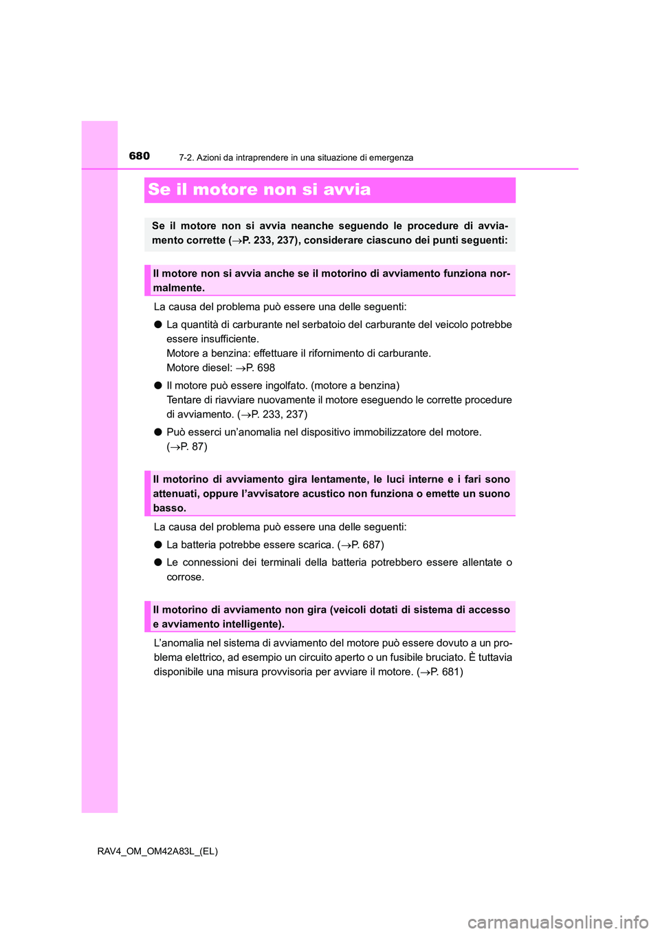 TOYOTA RAV4 2015 Manuale duso (in Italian) 6807-2. Azioni da intraprendere in una situazione di emergenza
RAV4_OM_OM42A83L_(EL)
Se il motore non si avvia
La causa del problema può essere una delle seguenti:
●La quantità di carburante nel s TOYOTA RAV4 2015 Manuale duso (in Italian) 6807-2. Azioni da intraprendere in una situazione di emergenza
RAV4_OM_OM42A83L_(EL)
Se il motore non si avvia
La causa del problema può essere una delle seguenti:
●La quantità di carburante nel s