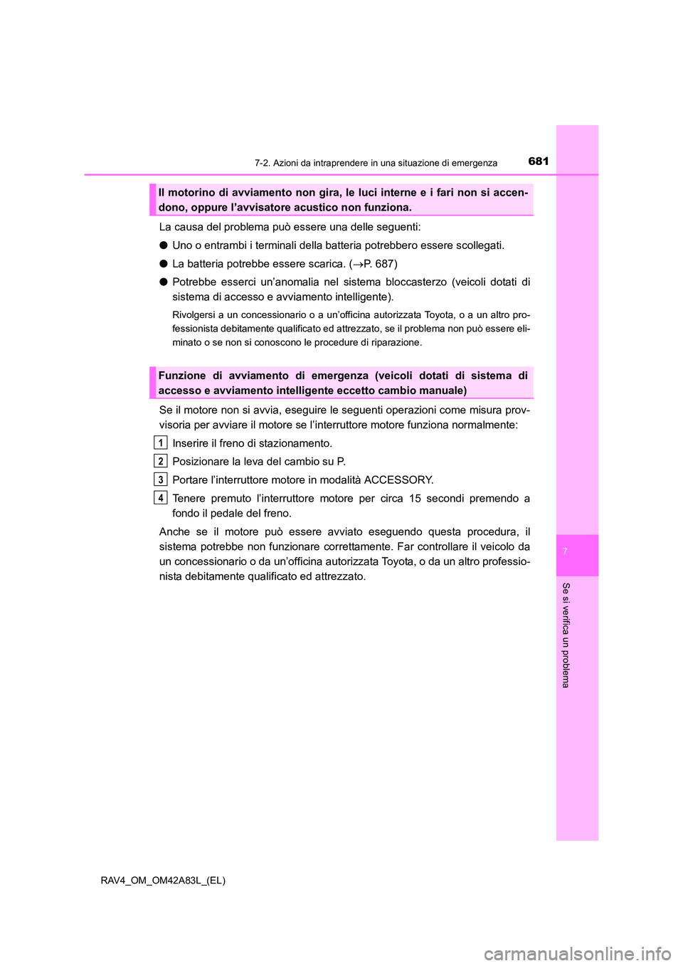 TOYOTA RAV4 2015  Manuale duso (in Italian) 6817-2. Azioni da intraprendere in una situazione di emergenza
7
Se si verifica un problema
RAV4_OM_OM42A83L_(EL)
La causa del problema può essere una delle seguenti:
●Uno o entrambi i terminali de