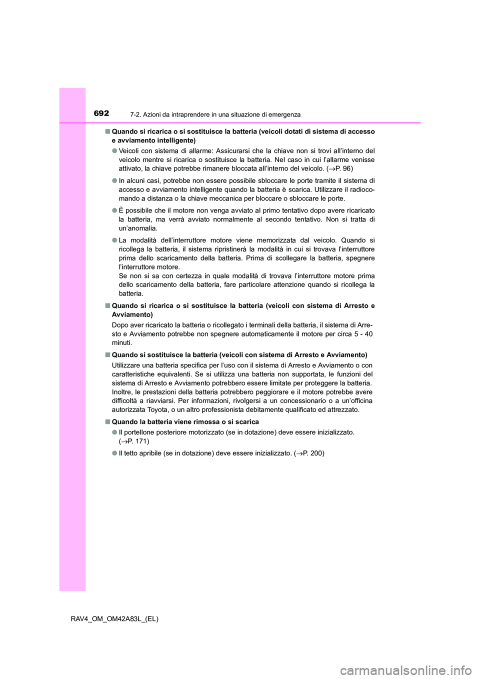 TOYOTA RAV4 2015  Manuale duso (in Italian) 6927-2. Azioni da intraprendere in una situazione di emergenza
RAV4_OM_OM42A83L_(EL)■
Quando si ricarica o si sostituisce la ba tteria (veicoli dotati di sistema di accesso
e avviamento intelligente