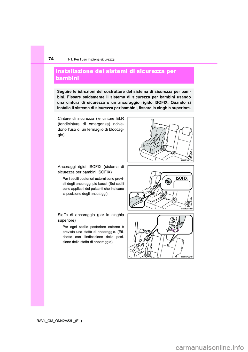 TOYOTA RAV4 2015 Manuale duso (in Italian) 741-1. Per l’uso in piena sicurezza
RAV4_OM_OM42A83L_(EL)
Installazione dei sistemi di sicurezza per
bambini
Cinture di sicurezza (le cinture ELR
(tendicintura di emergenza) richie-
dono l’uso di TOYOTA RAV4 2015 Manuale duso (in Italian) 741-1. Per l’uso in piena sicurezza
RAV4_OM_OM42A83L_(EL)
Installazione dei sistemi di sicurezza per
bambini
Cinture di sicurezza (le cinture ELR
(tendicintura di emergenza) richie-
dono l’uso di