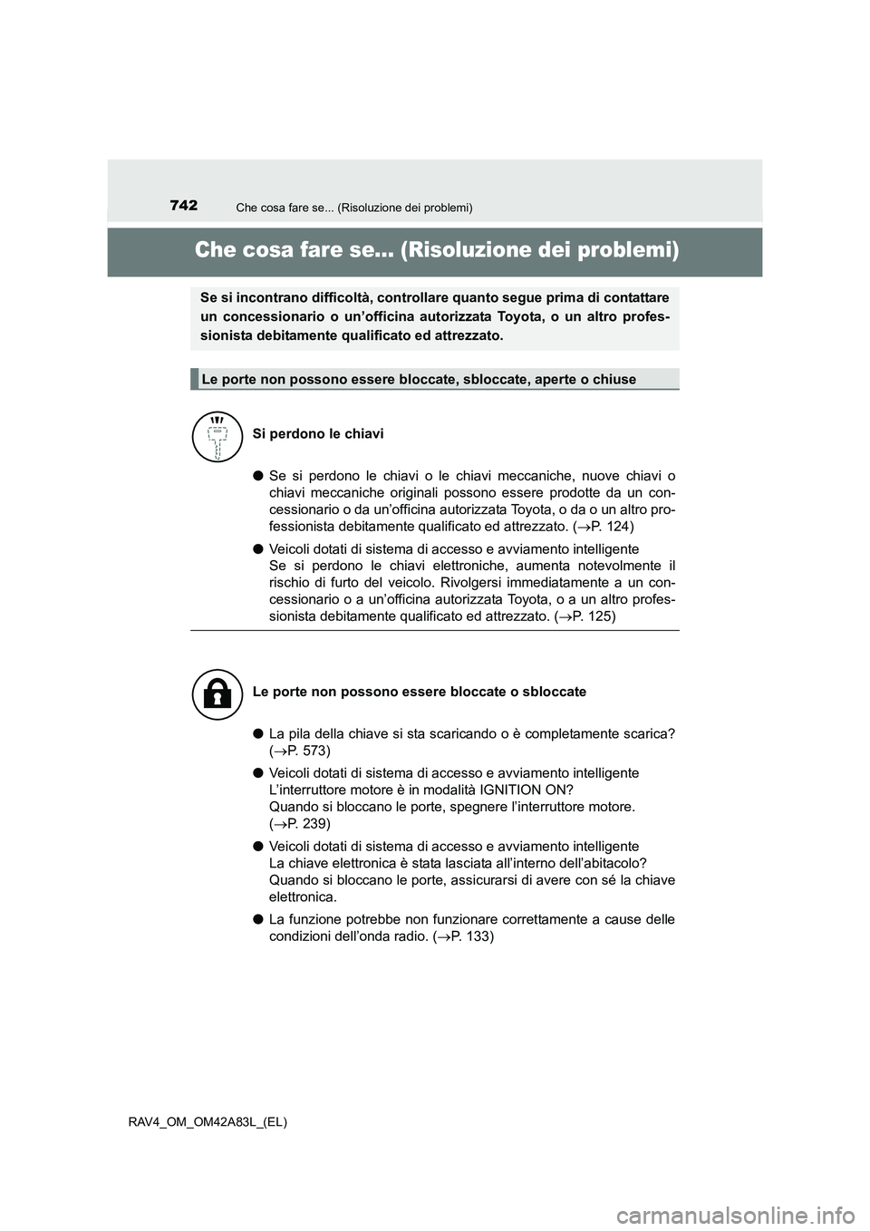TOYOTA RAV4 2015  Manuale duso (in Italian) 742Che cosa fare se... (Risoluzione dei problemi)
RAV4_OM_OM42A83L_(EL)
Che cosa fare se... (Risoluzione dei problemi)
●Se si perdono le chiavi o le chiavi meccaniche, nuove chiavi o
chiavi meccanic