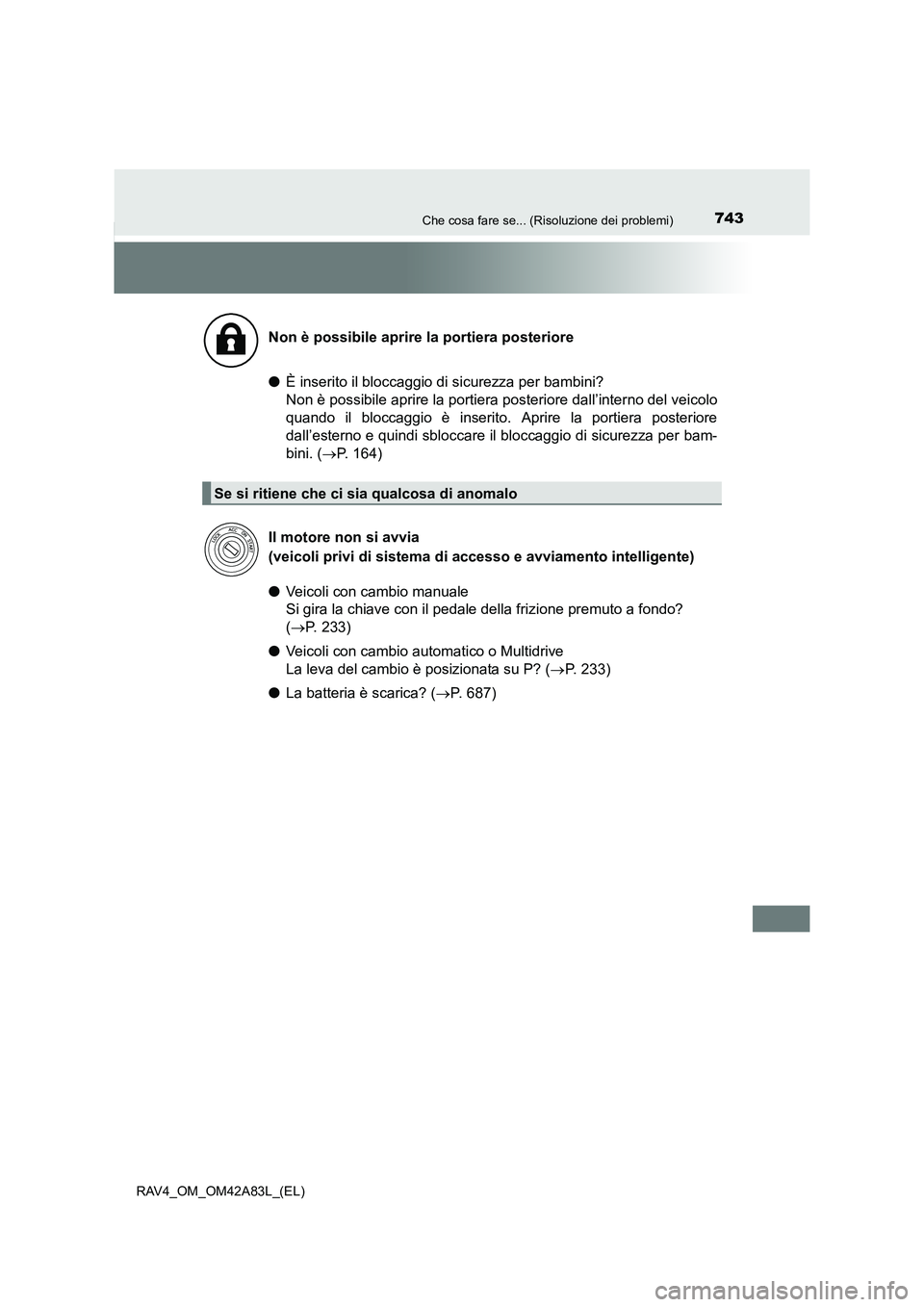 TOYOTA RAV4 2015  Manuale duso (in Italian) 743Che cosa fare se... (Risoluzione dei problemi)
RAV4_OM_OM42A83L_(EL)
●È inserito il bloccaggio di sicurezza per bambini? 
Non è possibile aprire la portiera posteriore dall’interno del veicol