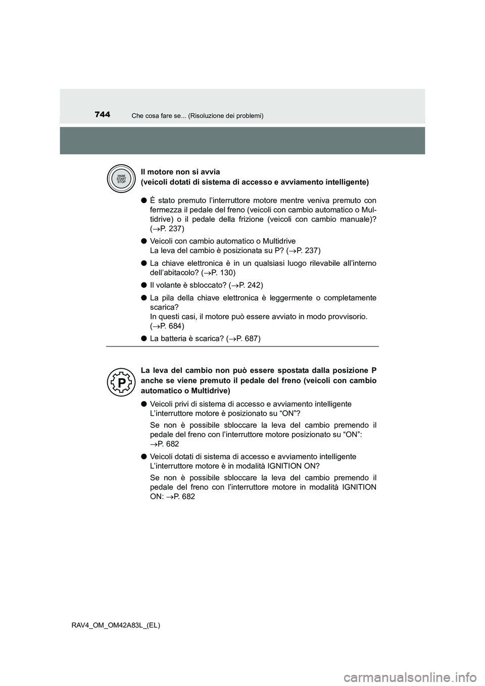 TOYOTA RAV4 2015  Manuale duso (in Italian) 744Che cosa fare se... (Risoluzione dei problemi)
RAV4_OM_OM42A83L_(EL)
●È stato premuto l’interruttore motore mentre veniva premuto con
fermezza il pedale del freno (veicoli con cambio automatic