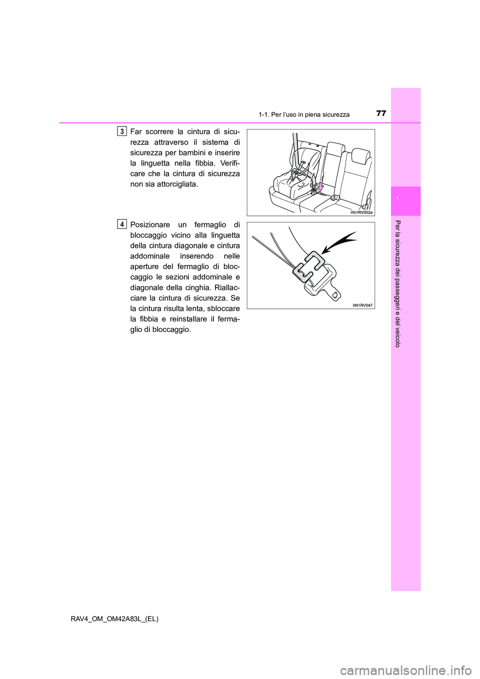 TOYOTA RAV4 2015 Manuale duso (in Italian) 771-1. Per l’uso in piena sicurezza
1
RAV4_OM_OM42A83L_(EL)
Per la sicurezza dei passeggeri e del veicolo
Far scorrere la cintura di sicu-
rezza attraverso il sistema di
sicurezza per bambini e inse TOYOTA RAV4 2015 Manuale duso (in Italian) 771-1. Per l’uso in piena sicurezza
1
RAV4_OM_OM42A83L_(EL)
Per la sicurezza dei passeggeri e del veicolo
Far scorrere la cintura di sicu-
rezza attraverso il sistema di
sicurezza per bambini e inse