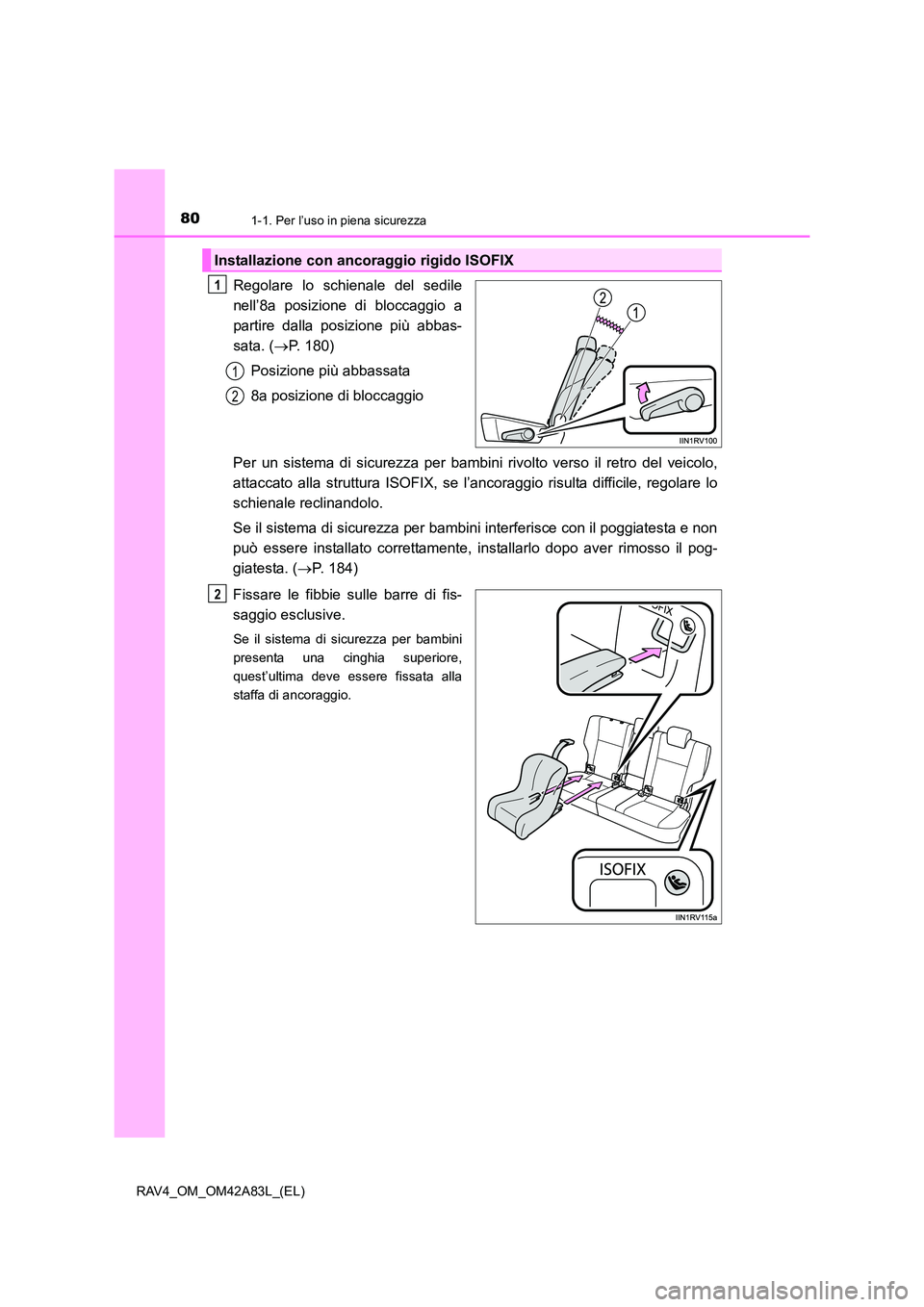 TOYOTA RAV4 2015 Manuale duso (in Italian) 801-1. Per l’uso in piena sicurezza
RAV4_OM_OM42A83L_(EL)
Regolare lo schienale del sedile
nell’8a posizione di bloccaggio a
partire dalla posizione più abbas-
sata. (→P. 180)
Posizione più ab TOYOTA RAV4 2015 Manuale duso (in Italian) 801-1. Per l’uso in piena sicurezza
RAV4_OM_OM42A83L_(EL)
Regolare lo schienale del sedile
nell’8a posizione di bloccaggio a
partire dalla posizione più abbas-
sata. (→P. 180)
Posizione più ab