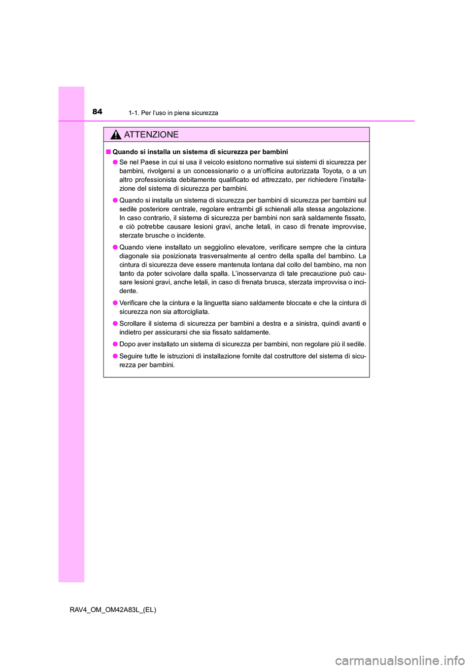 TOYOTA RAV4 2015 Manuale duso (in Italian) 841-1. Per l’uso in piena sicurezza
RAV4_OM_OM42A83L_(EL)
AT T E N Z I O N E
■Quando si installa un sistema di sicurezza per bambini
●Se nel Paese in cui si usa il veicolo esistono normative sui TOYOTA RAV4 2015 Manuale duso (in Italian) 841-1. Per l’uso in piena sicurezza
RAV4_OM_OM42A83L_(EL)
AT T E N Z I O N E
■Quando si installa un sistema di sicurezza per bambini
●Se nel Paese in cui si usa il veicolo esistono normative sui