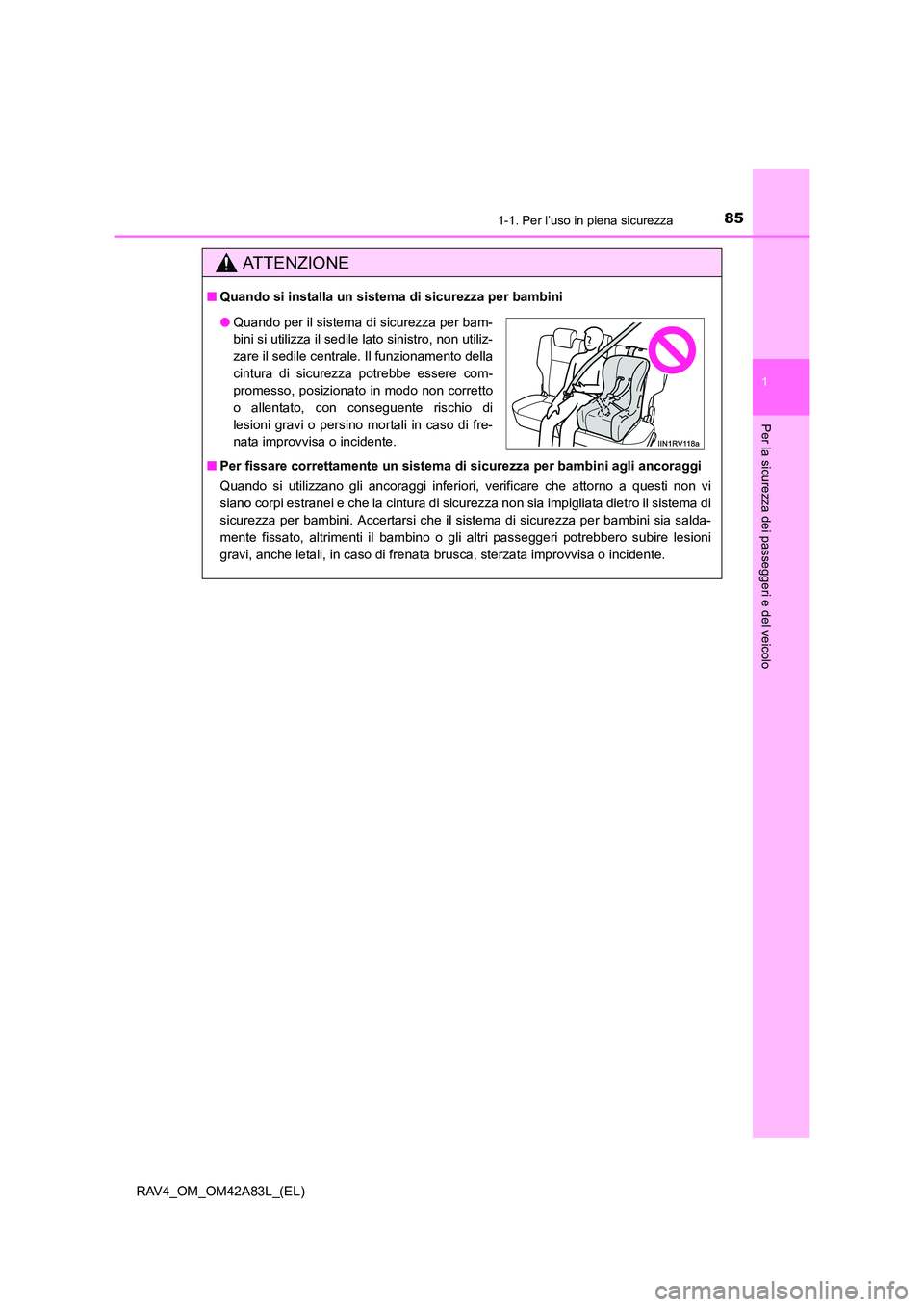 TOYOTA RAV4 2015 Manuale duso (in Italian) 851-1. Per l’uso in piena sicurezza
1
RAV4_OM_OM42A83L_(EL)
Per la sicurezza dei passeggeri e del veicolo
AT T E N Z I O N E
■Quando si installa un sistema di sicurezza per bambini
■ Per fissare TOYOTA RAV4 2015 Manuale duso (in Italian) 851-1. Per l’uso in piena sicurezza
1
RAV4_OM_OM42A83L_(EL)
Per la sicurezza dei passeggeri e del veicolo
AT T E N Z I O N E
■Quando si installa un sistema di sicurezza per bambini
■ Per fissare