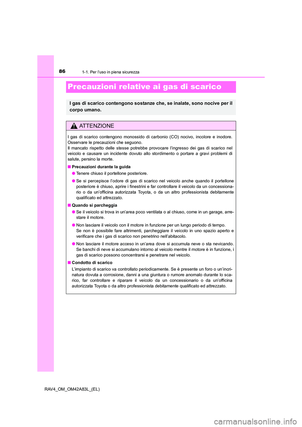 TOYOTA RAV4 2015 Manuale duso (in Italian) 861-1. Per l’uso in piena sicurezza
RAV4_OM_OM42A83L_(EL)
Precauzioni relative ai gas di scarico
I gas di scarico contengono sostanze che, se inalate, sono nocive per il
corpo umano.
AT T E N Z I O TOYOTA RAV4 2015 Manuale duso (in Italian) 861-1. Per l’uso in piena sicurezza
RAV4_OM_OM42A83L_(EL)
Precauzioni relative ai gas di scarico
I gas di scarico contengono sostanze che, se inalate, sono nocive per il
corpo umano.
AT T E N Z I O