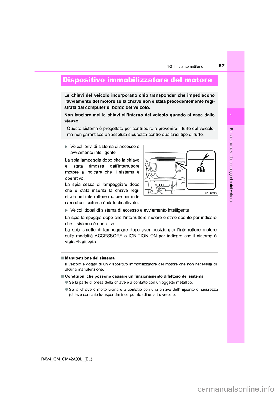 TOYOTA RAV4 2015  Manuale duso (in Italian) 87
1
1-2. Impianto antifurto
RAV4_OM_OM42A83L_(EL)
Per la sicurezza dei passeggeri e del veicolo
Dispositivo immobilizzatore del motore
�XVeicoli privi di sistema di accesso e
avviamento intelligente
