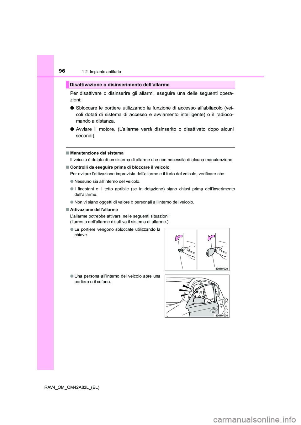 TOYOTA RAV4 2015 Manuale duso (in Italian) 961-2. Impianto antifurto
RAV4_OM_OM42A83L_(EL)
Per disattivare o disinserire gli allarmi, eseguire una delle seguenti opera-
zioni:
●Sbloccare le portiere utilizzando la funzione di accesso all’a TOYOTA RAV4 2015 Manuale duso (in Italian) 961-2. Impianto antifurto
RAV4_OM_OM42A83L_(EL)
Per disattivare o disinserire gli allarmi, eseguire una delle seguenti opera-
zioni:
●Sbloccare le portiere utilizzando la funzione di accesso all’a
