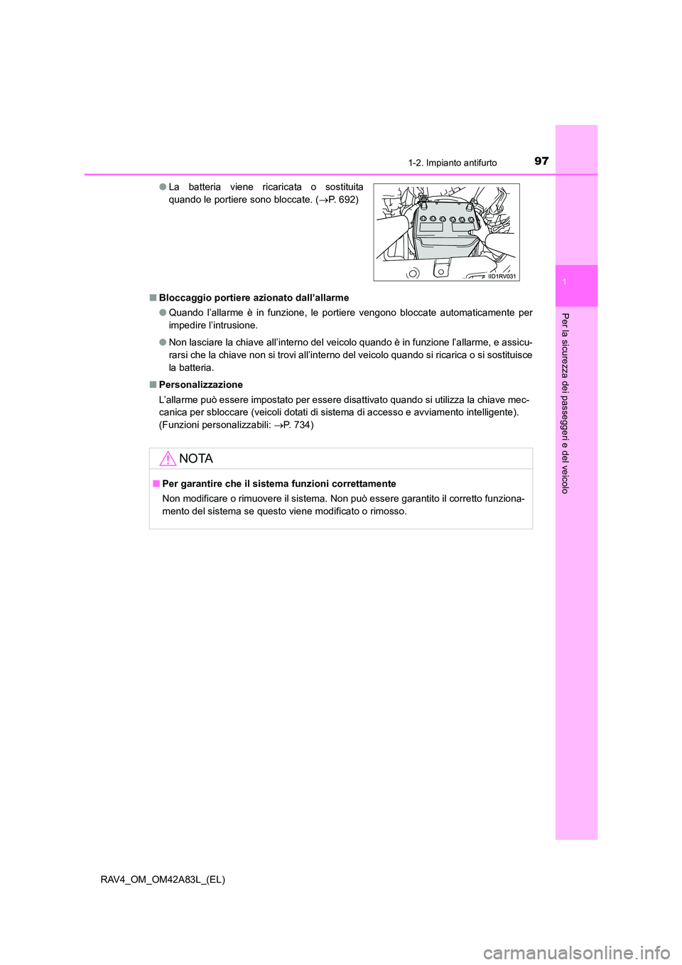 TOYOTA RAV4 2015 Manuale duso (in Italian) 971-2. Impianto antifurto
1
RAV4_OM_OM42A83L_(EL)
Per la sicurezza dei passeggeri e del veicolo
■Bloccaggio portiere az ionato dall’allarme
● Quando l’allarme è in funzione, le portiere vengo TOYOTA RAV4 2015 Manuale duso (in Italian) 971-2. Impianto antifurto
1
RAV4_OM_OM42A83L_(EL)
Per la sicurezza dei passeggeri e del veicolo
■Bloccaggio portiere az ionato dall’allarme
● Quando l’allarme è in funzione, le portiere vengo