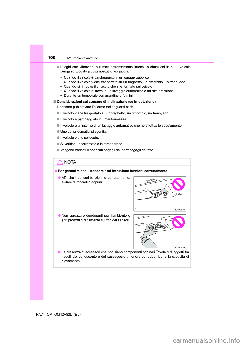TOYOTA RAV4 2015 Manuale duso (in Italian) 1001-2. Impianto antifurto
RAV4_OM_OM42A83L_(EL)●
Luoghi con vibrazioni o rumori estremamente intensi, o situazioni in cui il veicolo
venga sottoposto a colpi ripetuti o vibrazioni:
• Quando il ve TOYOTA RAV4 2015 Manuale duso (in Italian) 1001-2. Impianto antifurto
RAV4_OM_OM42A83L_(EL)●
Luoghi con vibrazioni o rumori estremamente intensi, o situazioni in cui il veicolo
venga sottoposto a colpi ripetuti o vibrazioni:
• Quando il ve
