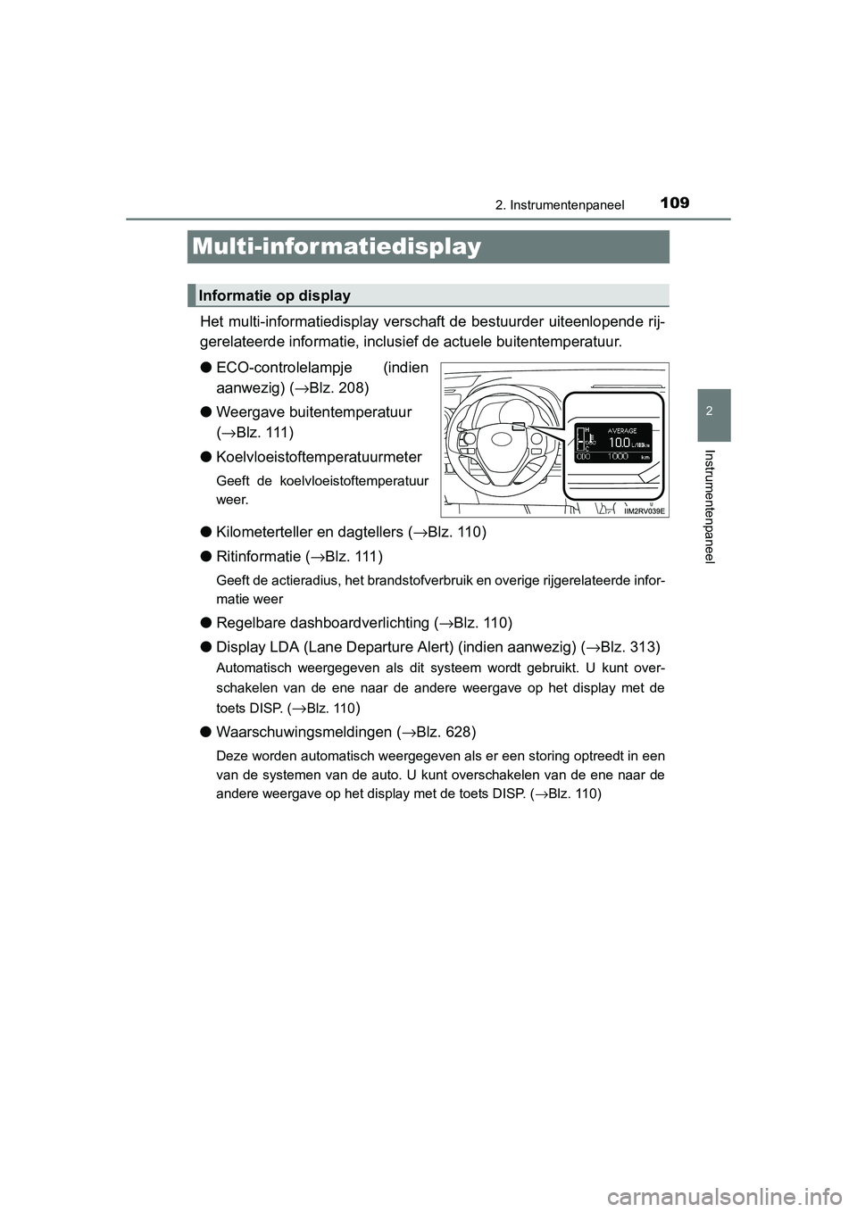 TOYOTA RAV4 2015 Instructieboekje (in Dutch) 109
2
2. Instrumentenpaneel
Instrumentenpaneel
RAV4_OM_OM42A79E_(EE)
Multi-infor matiedisplay
Het multi-informatiedisplay verschaft de bestuurder uiteenlopende rij-
gerelateerde informatie, inclusief TOYOTA RAV4 2015 Instructieboekje (in Dutch) 109
2
2. Instrumentenpaneel
Instrumentenpaneel
RAV4_OM_OM42A79E_(EE)
Multi-infor matiedisplay
Het multi-informatiedisplay verschaft de bestuurder uiteenlopende rij-
gerelateerde informatie, inclusief
